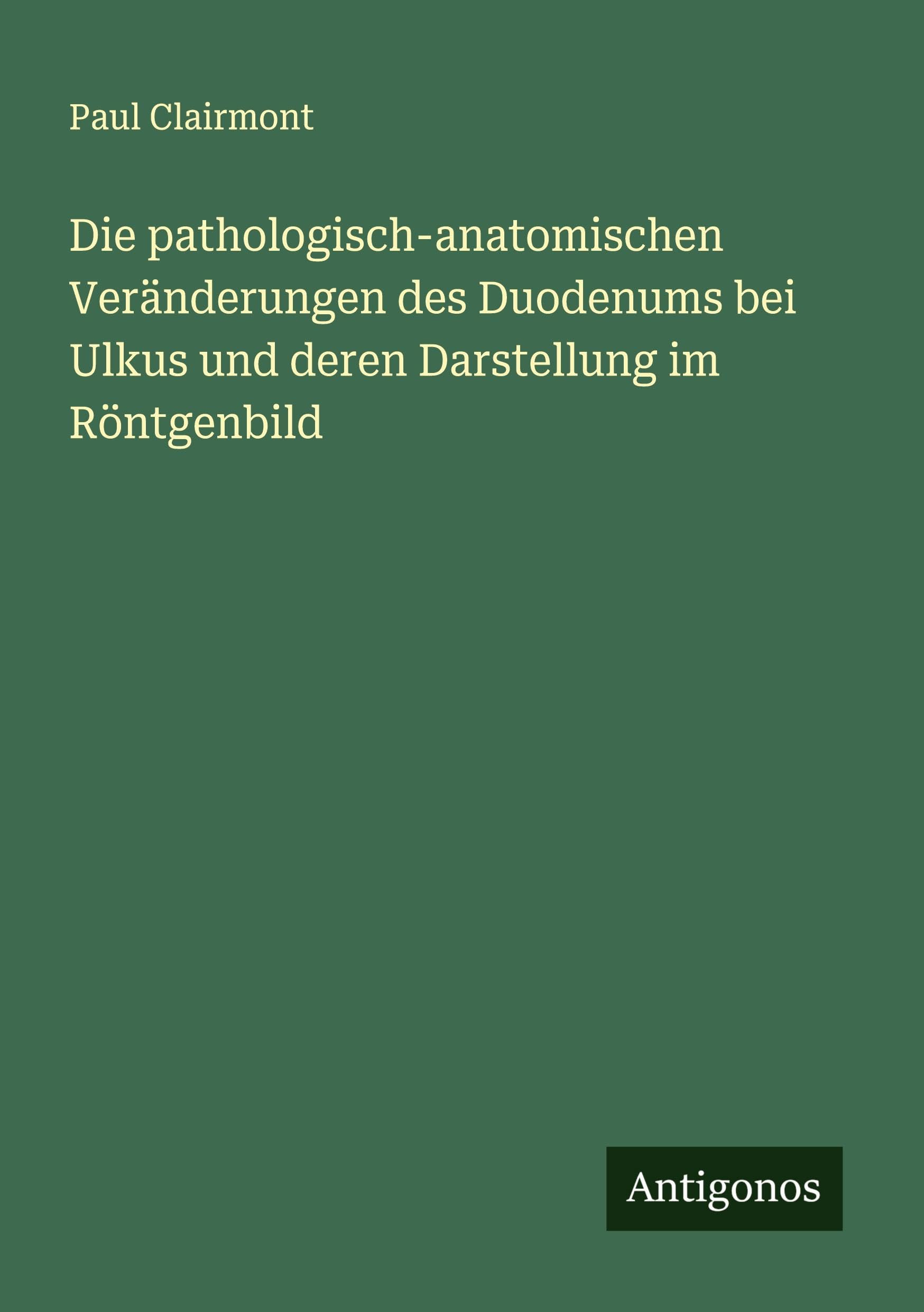 Die pathologisch-anatomischen Veränderungen des Duodenums bei Ulkus und deren Darstellung im Röntgenbild Classics