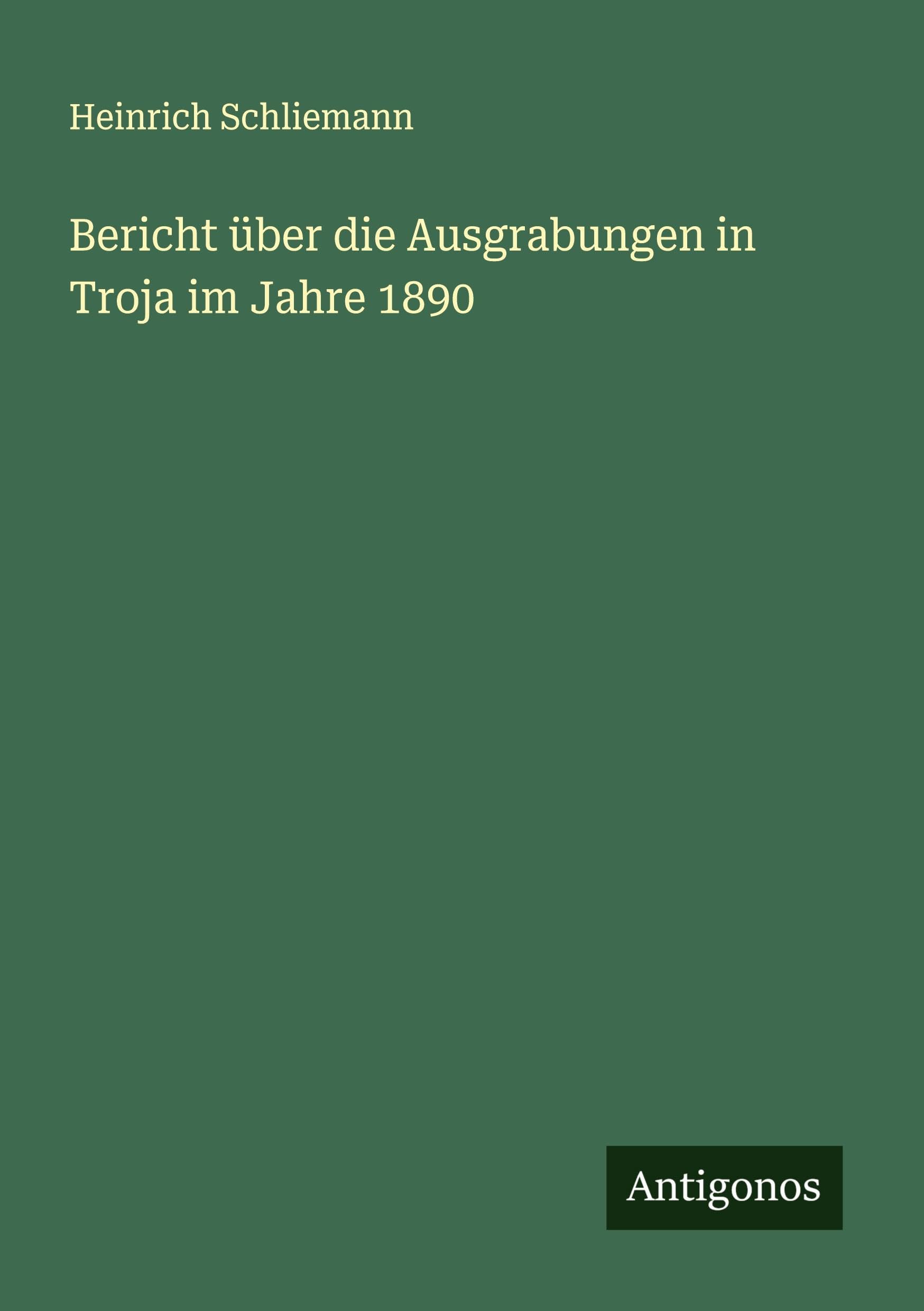 Bericht über die Ausgrabungen in Troja im Jahre 1890 Classics