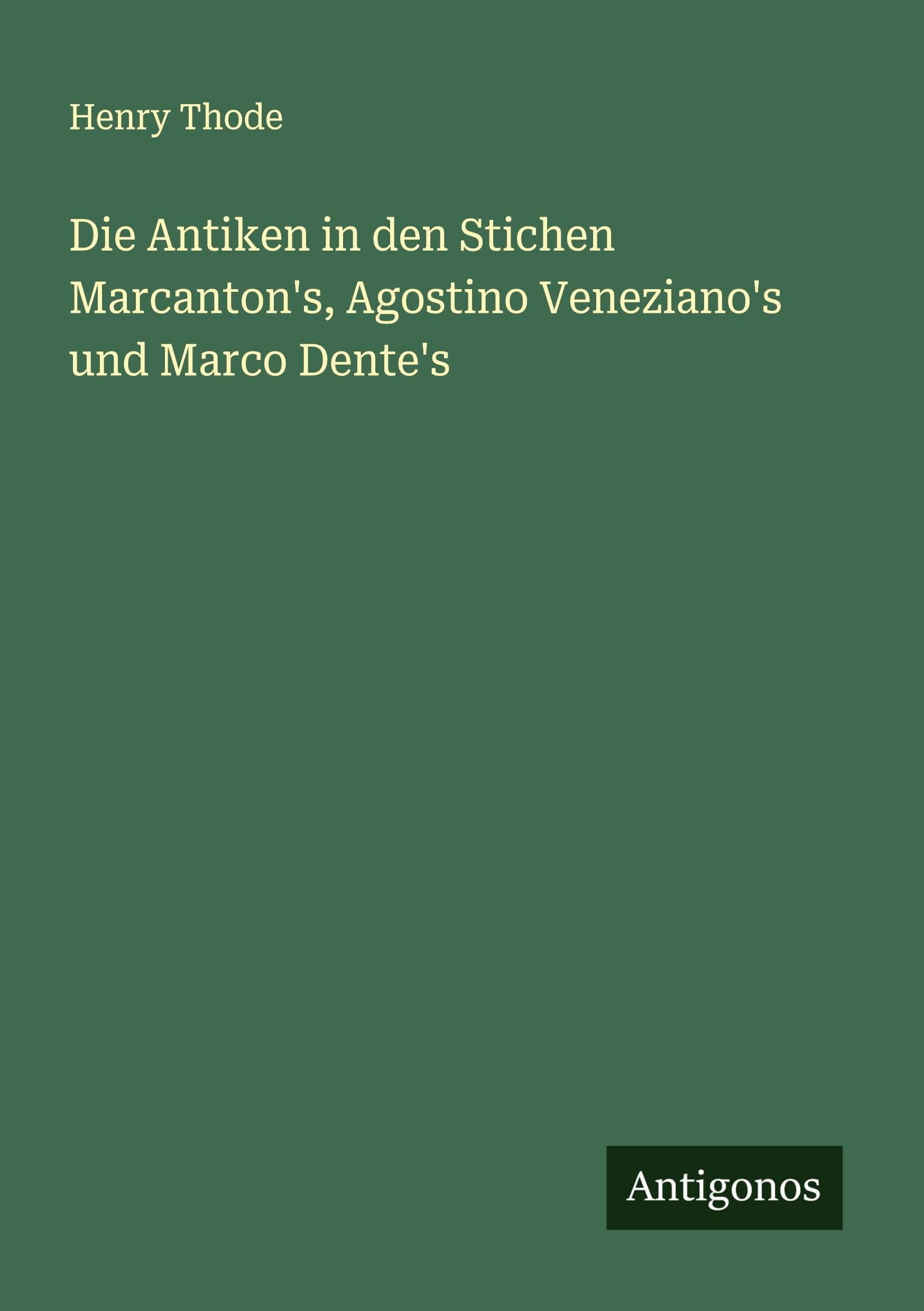 Die Antiken in den Stichen Marcanton's, Agostino Veneziano's und Marco Dente's Classics