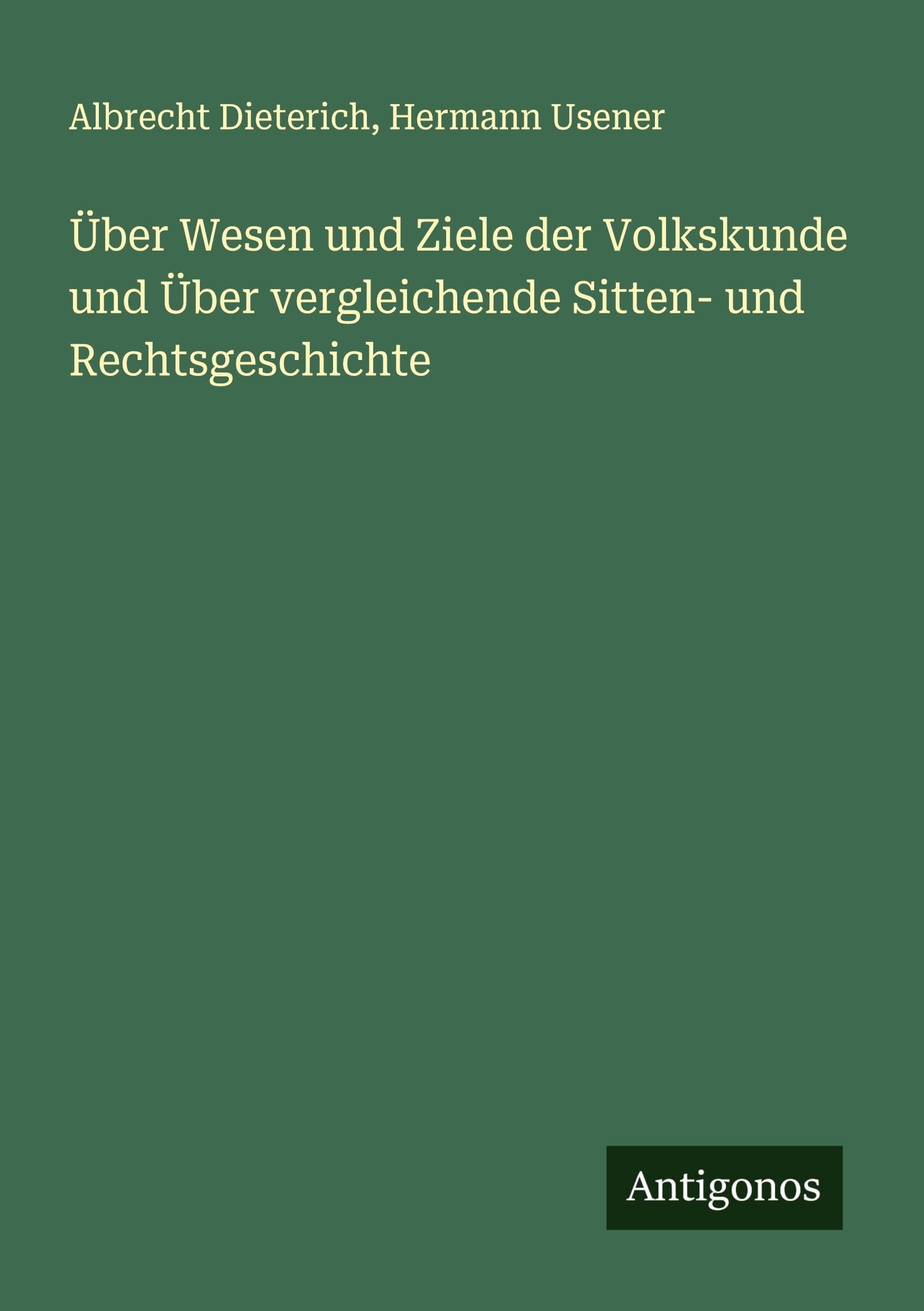 Über Wesen und Ziele der Volkskunde und Über vergleichende Sitten- und Rechtsgeschichte Classics