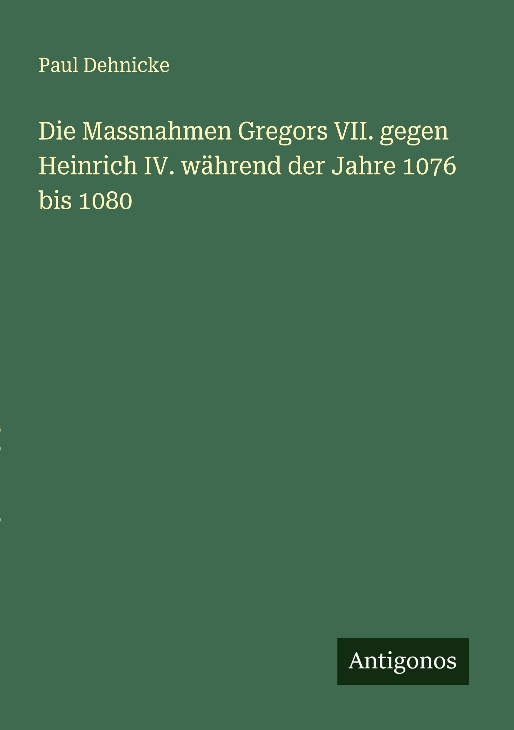 Die Massnahmen Gregors VII. gegen Heinrich IV. während der Jahre 1076 bis 1080 Classics
