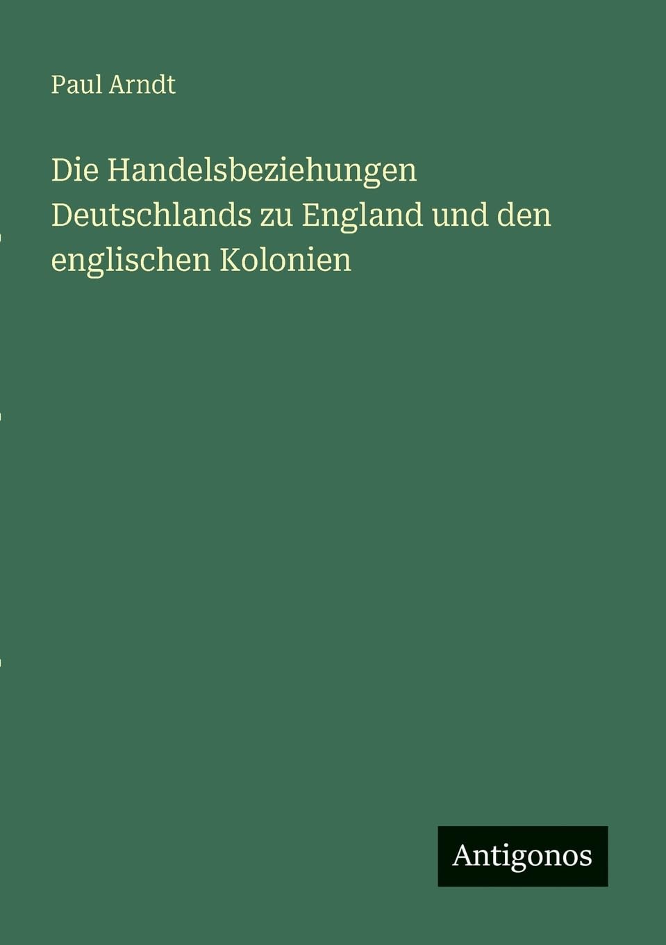 Die Handelsbeziehungen Deutschlands zu England und den englischen Kolonien Classics