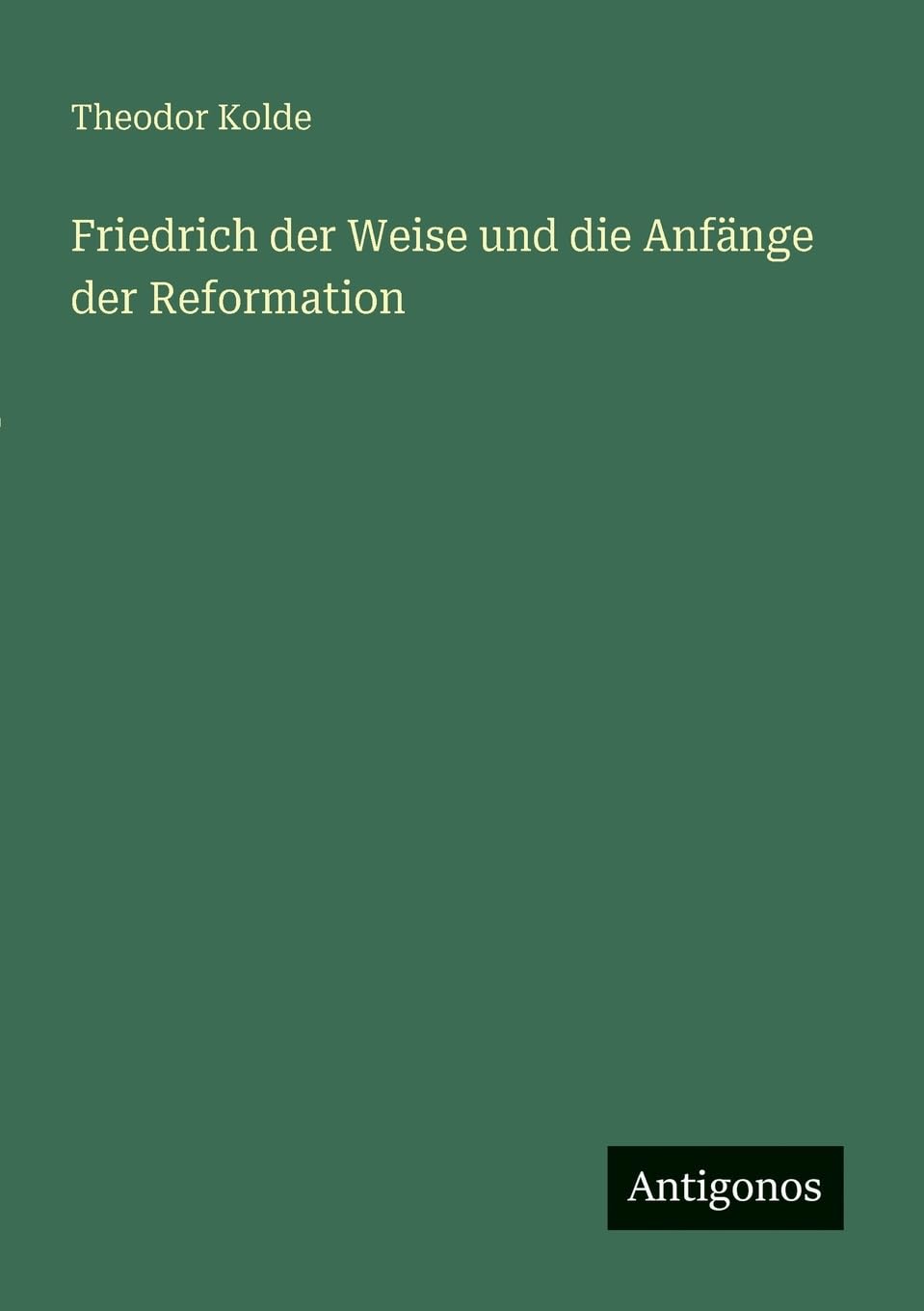 Friedrich der Weise und die Anfänge der Reformation Classics