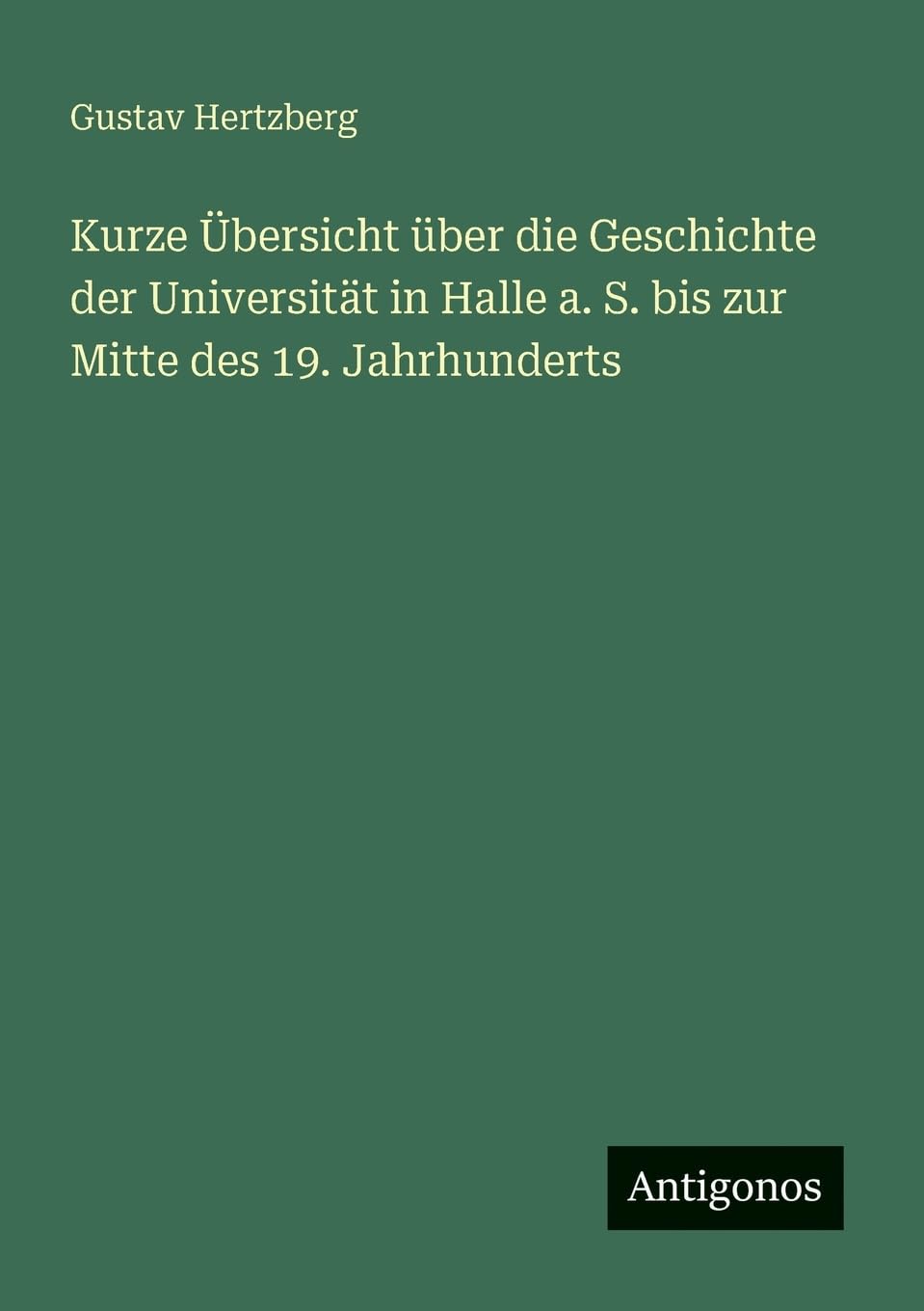 Kurze Übersicht über die Geschichte der Universität in Halle a. S. bis zur Mitte des 19. Jahrhunderts Classics