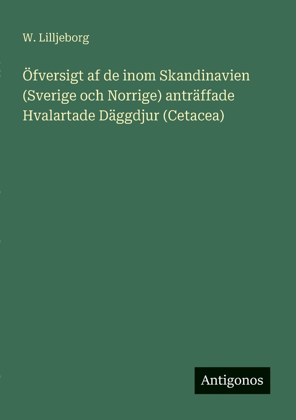 Öfversigt af de inom Skandinavien (Sverige och Norrige) anträffade Hvalartade Däggdjur (Cetacea) Classics