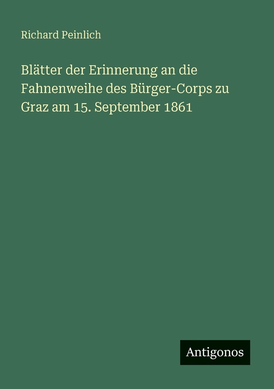 Blätter der Erinnerung an die Fahnenweihe des Bürger-Corps zu Graz am 15. September 1861 Classics