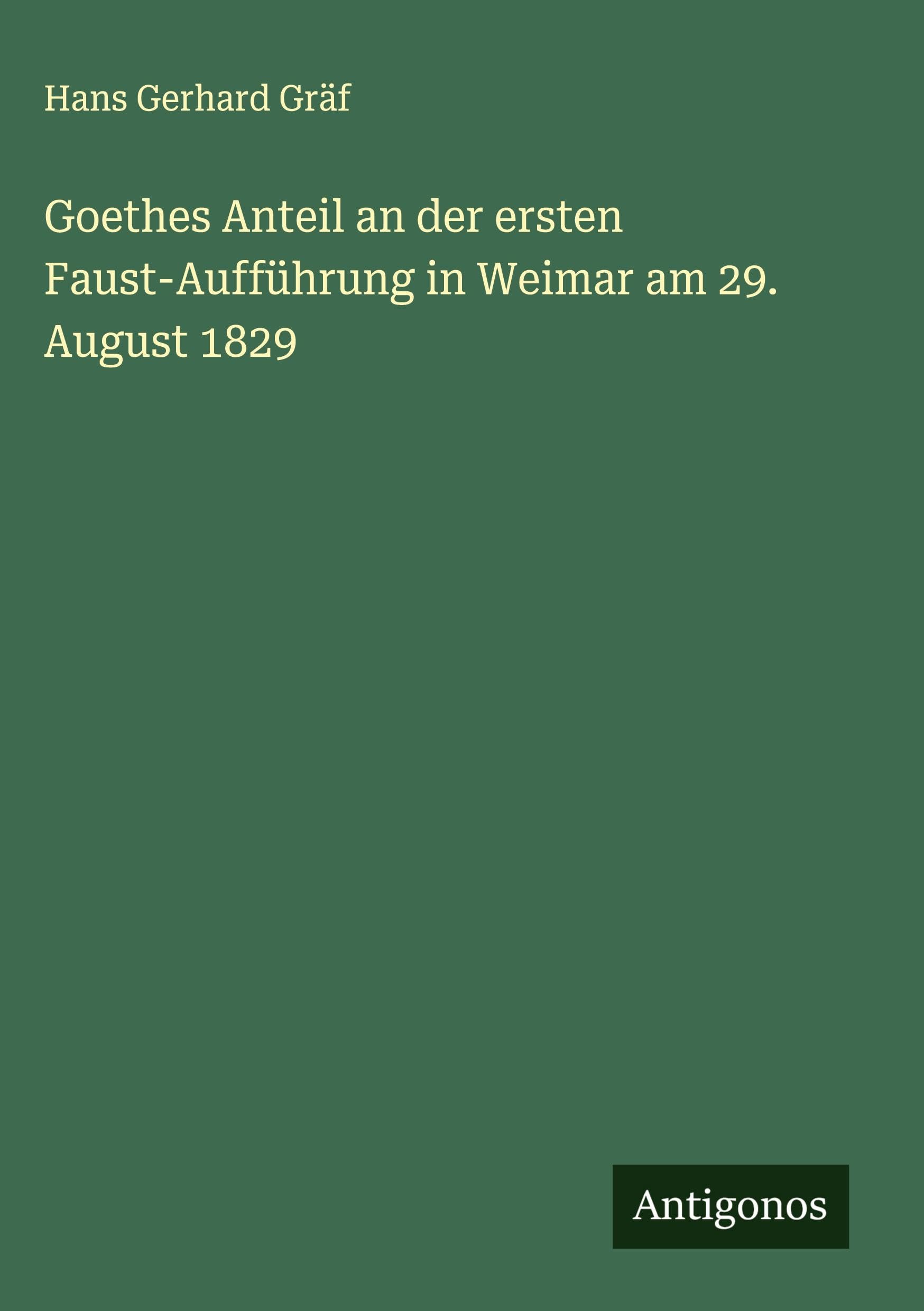 Goethes Anteil an der ersten Faust-Aufführung in Weimar am 29. August 1829 Classics