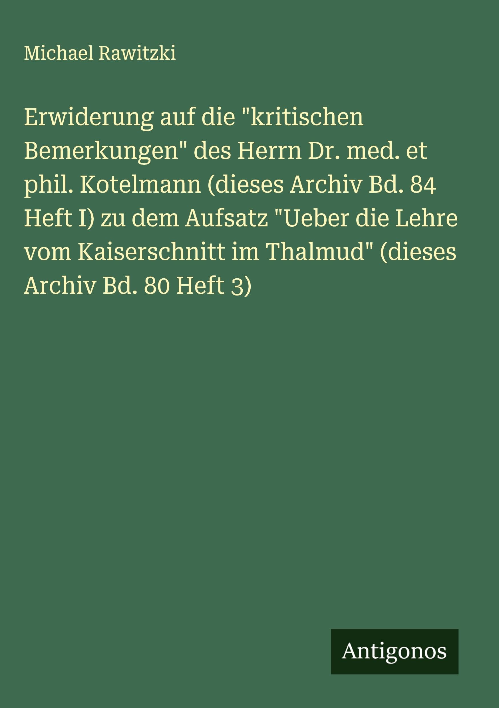 Erwiderung auf die "kritischen Bemerkungen" des Herrn Dr. med. et phil. Kotelmann (dieses Archiv Bd. 84 Heft I) zu dem Aufsatz "Ueber die Lehre vom Kaiserschnitt im Thalmud" (dieses Archiv Bd. 80 Heft 3) Classics