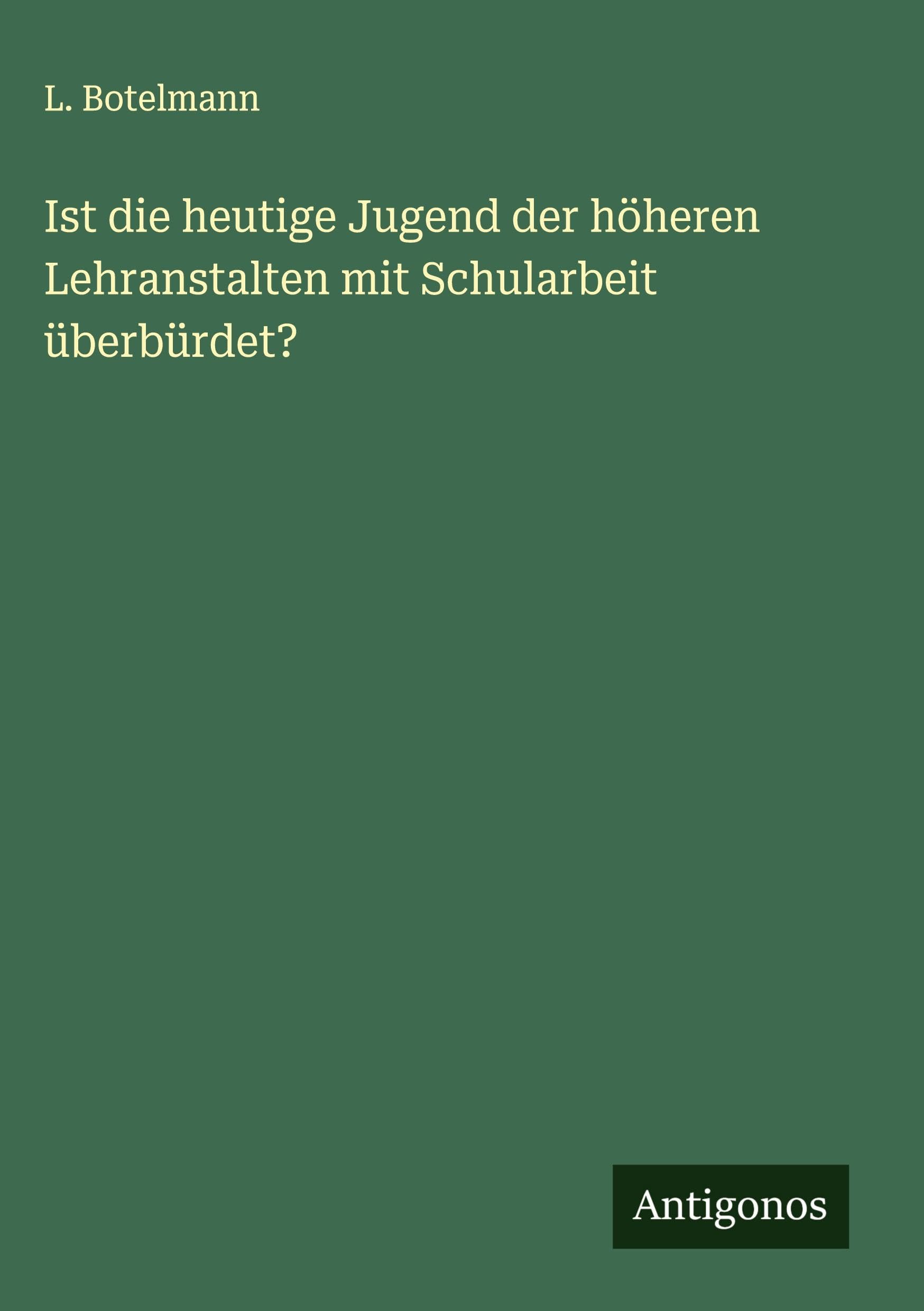 Ist die heutige Jugend der höheren Lehranstalten mit Schularbeit überbürdet? Classics