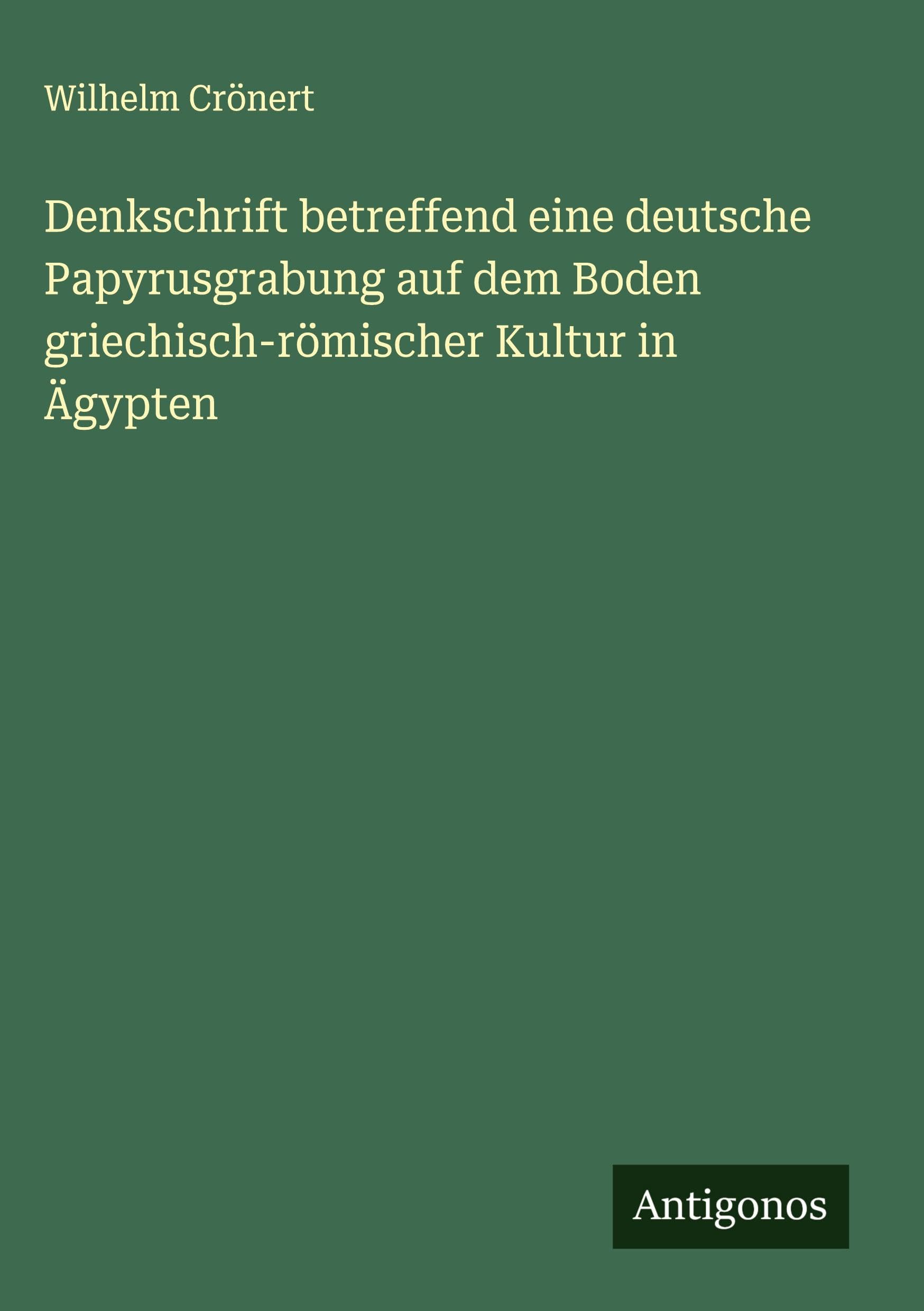 Denkschrift betreffend eine deutsche Papyrusgrabung auf dem Boden griechisch-römischer Kultur in Ägypten Classics