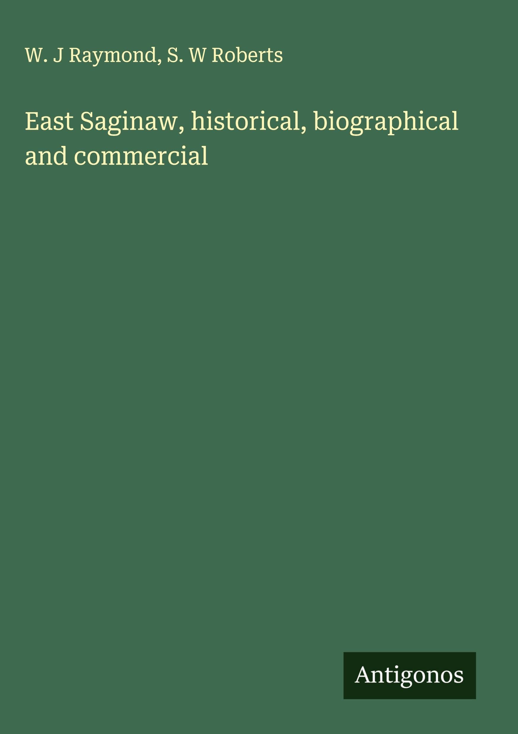 East Saginaw, historical, biographical and commercial Classics