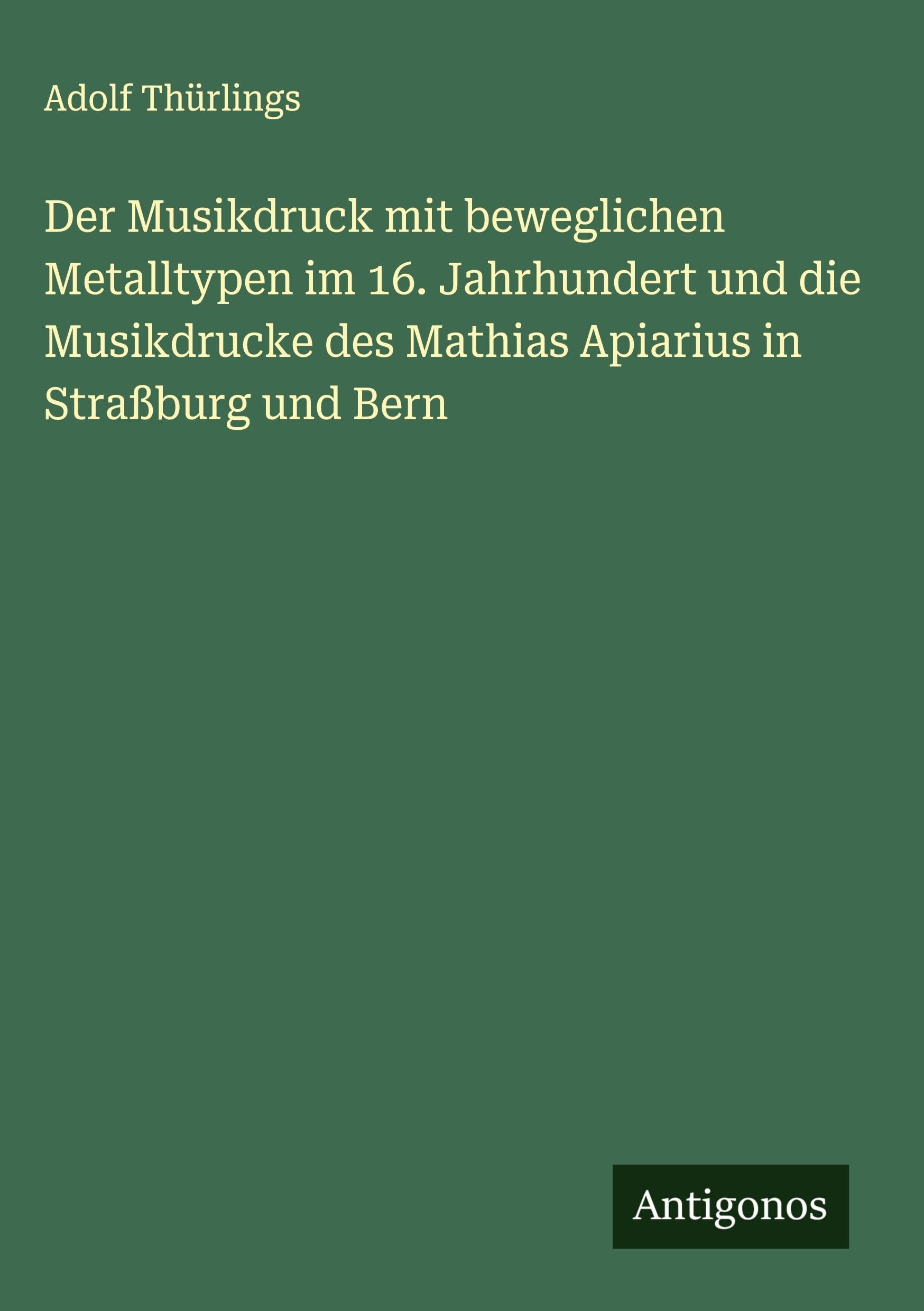 Der Musikdruck mit beweglichen Metalltypen im 16. Jahrhundert und die Musikdrucke des Mathias Apiarius in Straßburg und Bern Classics