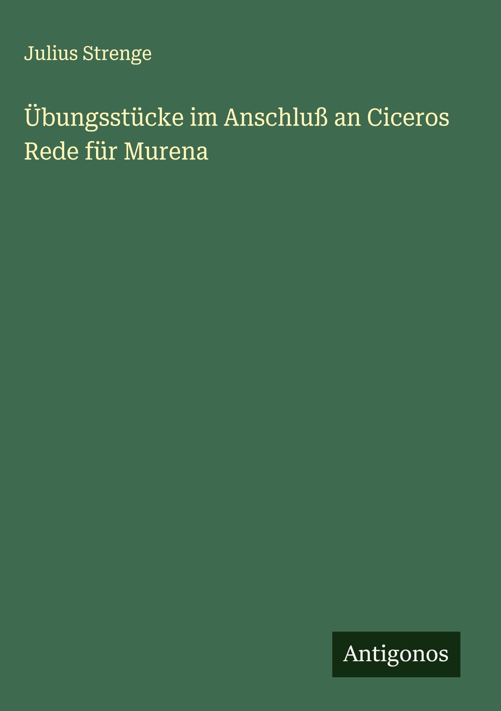 Übungsstücke im Anschluß an Ciceros Rede für Murena Classics