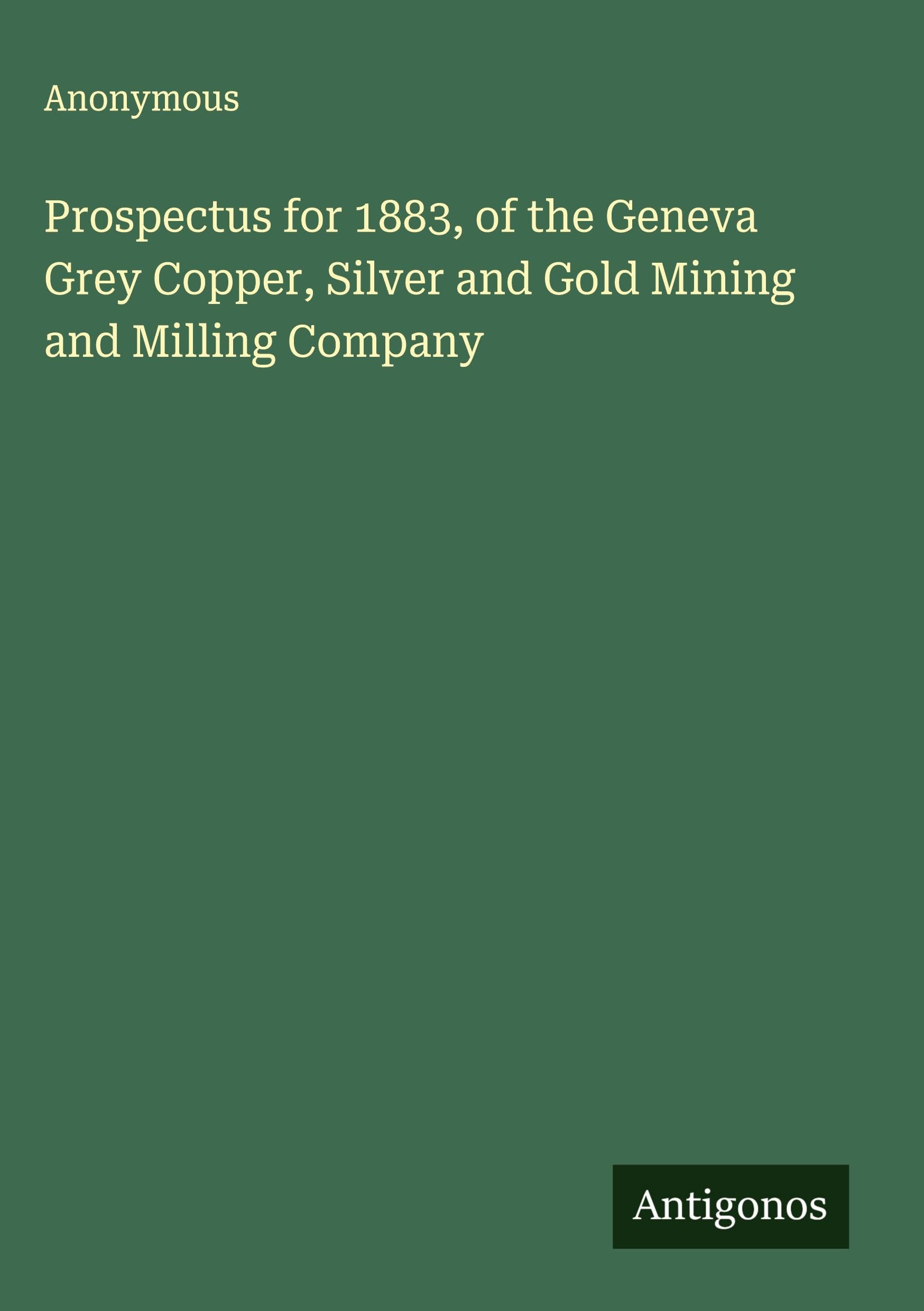 Prospectus for 1883, of the Geneva Grey Copper, Silver and Gold Mining and Milling Company Classics