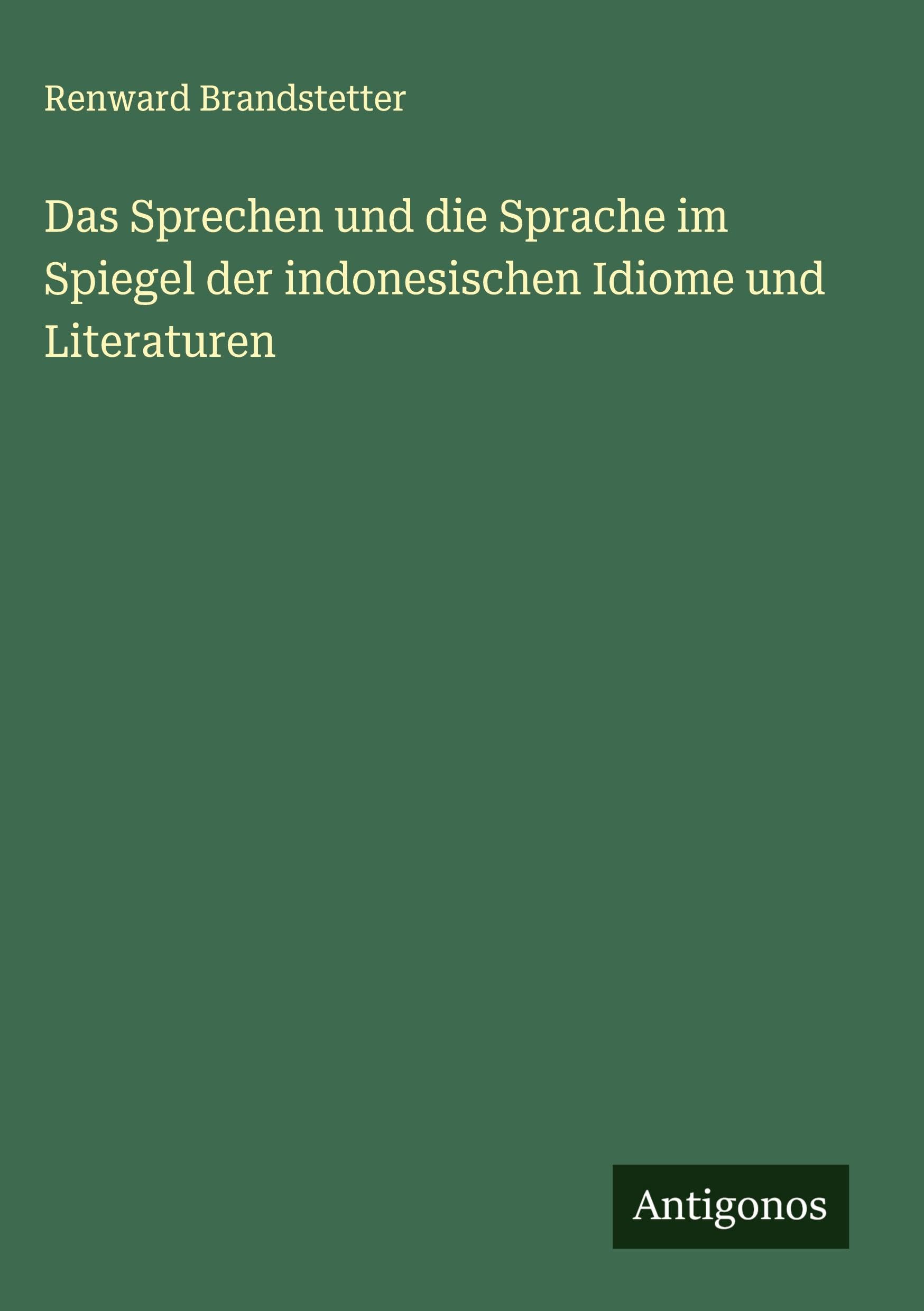 Das Sprechen und die Sprache im Spiegel der indonesischen Idiome und Literaturen Classics
