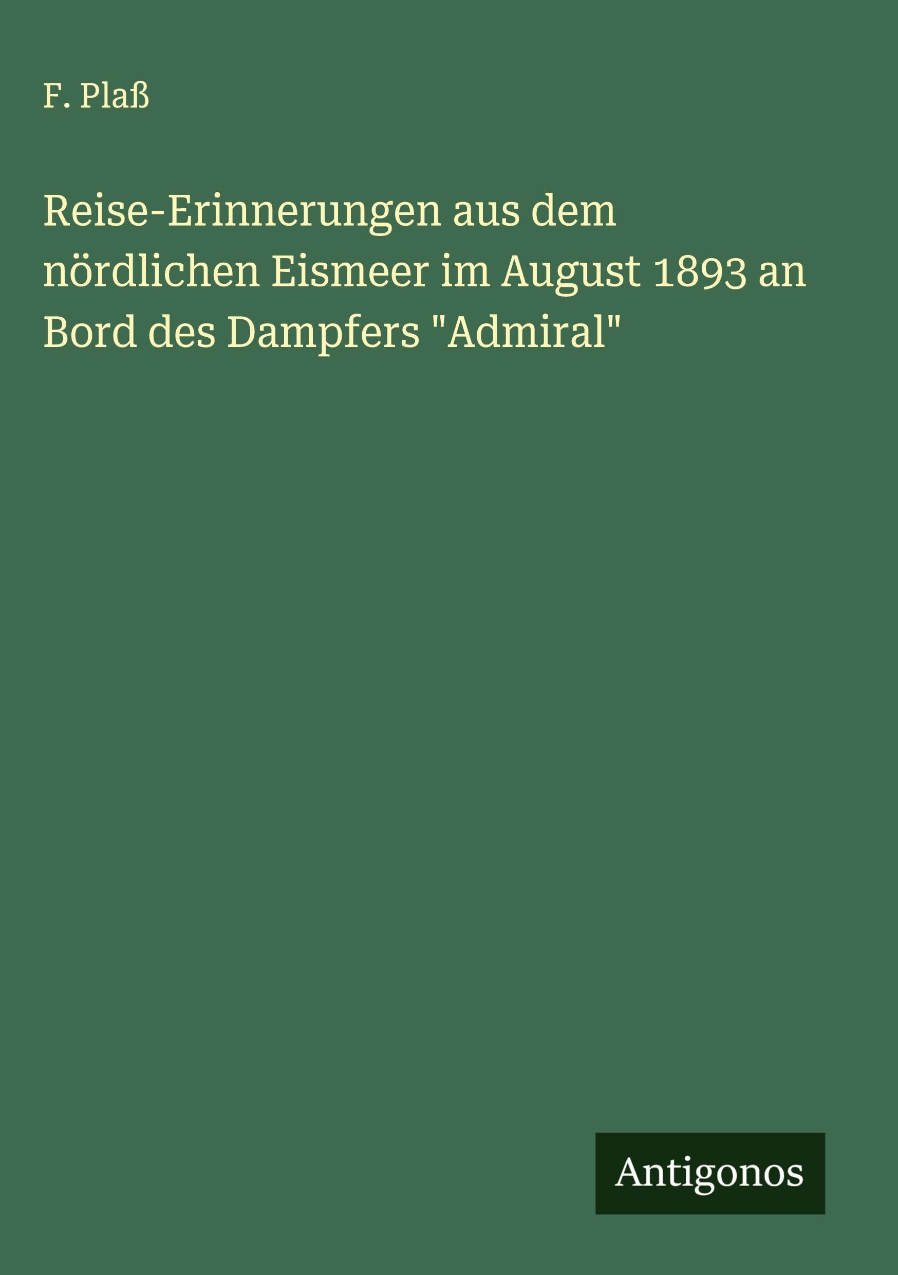 Reise-Erinnerungen aus dem nördlichen Eismeer im August 1893 an Bord des Dampfers "Admiral" Classics