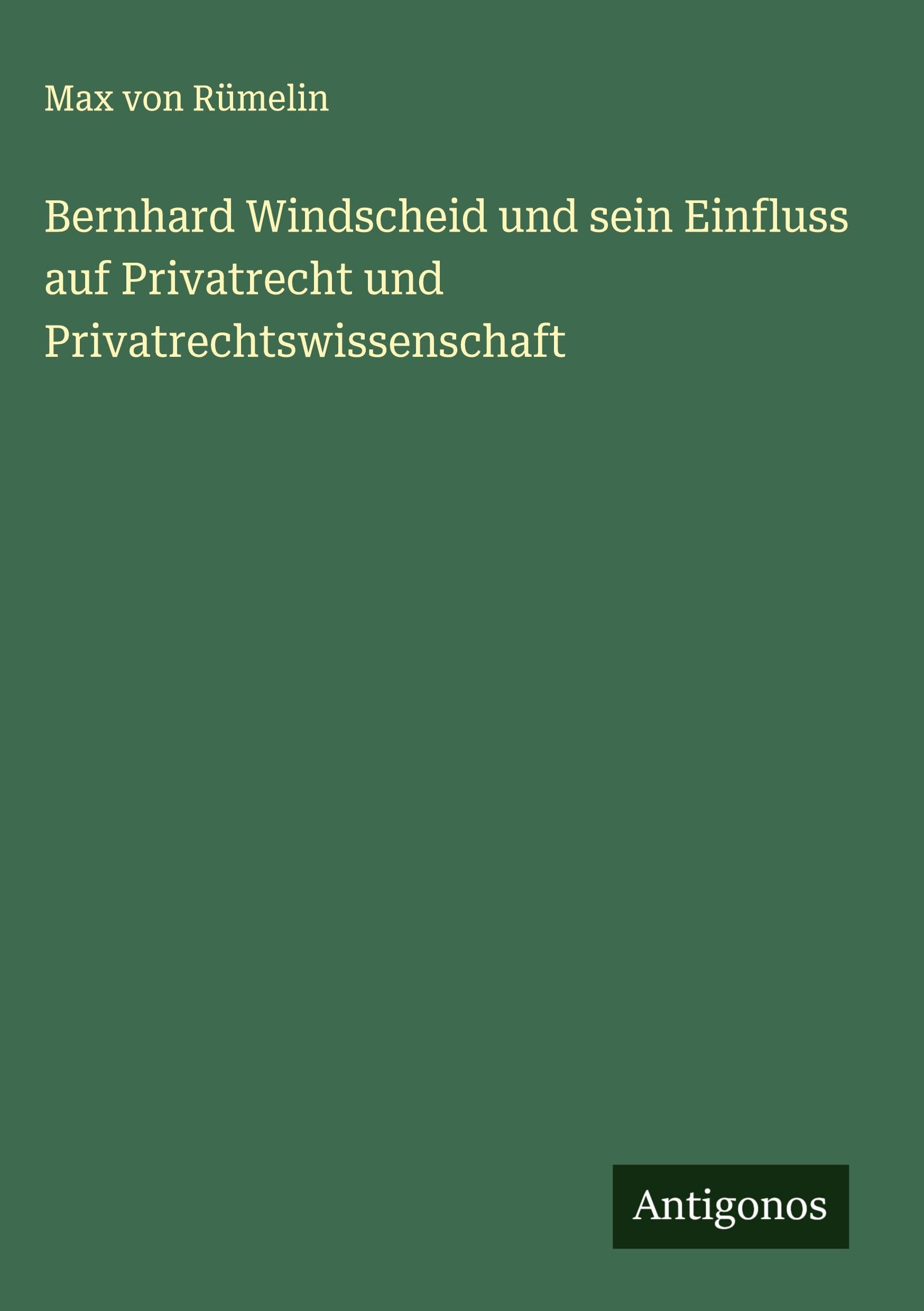 Bernhard Windscheid und sein Einfluss auf Privatrecht und Privatrechtswissenschaft Classics