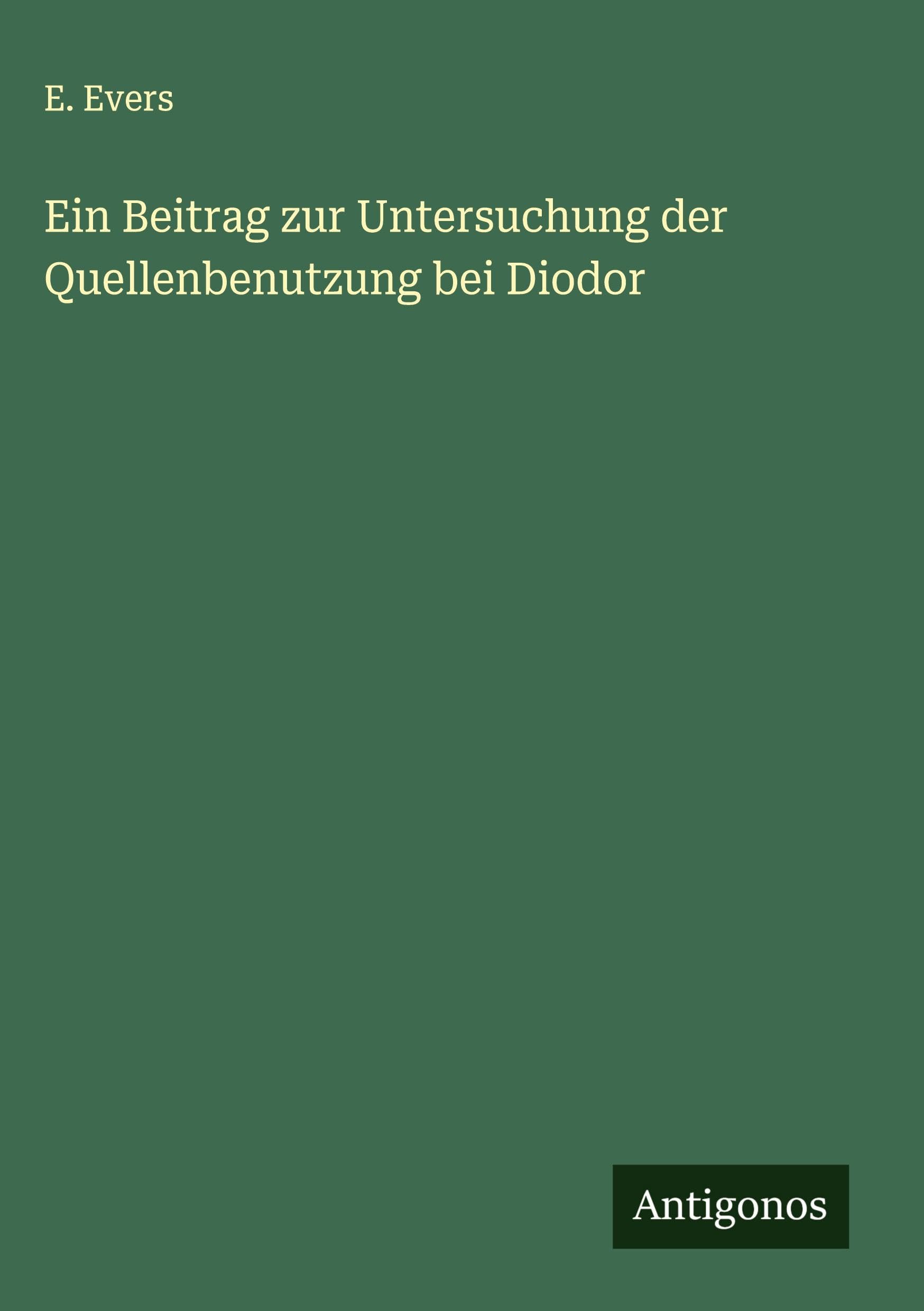 Ein Beitrag zur Untersuchung der Quellenbenutzung bei Diodor Classics