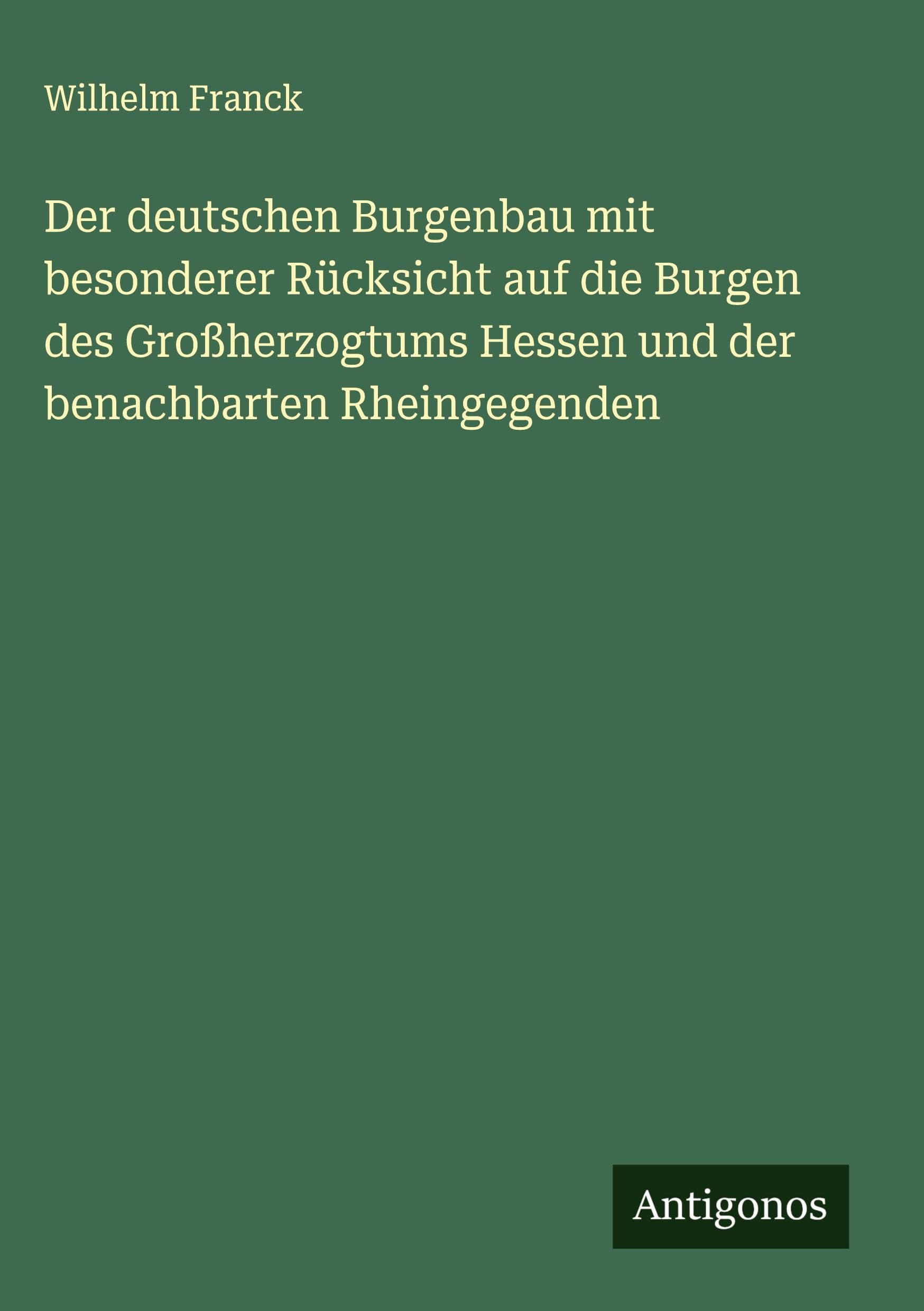 Der deutschen Burgenbau mit besonderer Rücksicht auf die Burgen des Großherzogtums Hessen und der benachbarten Rheingegenden Classics