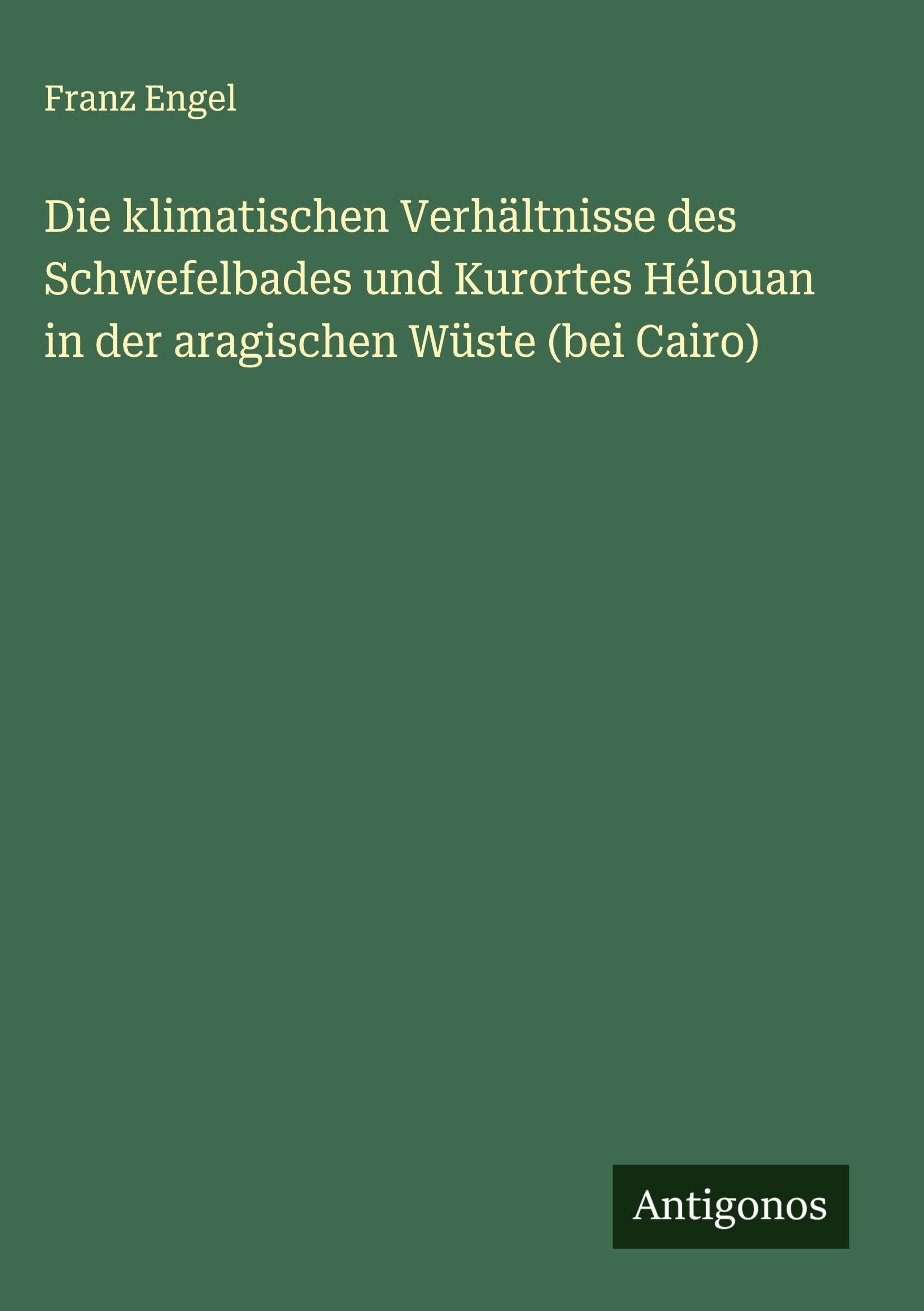 Die klimatischen Verhältnisse des Schwefelbades und Kurortes Hélouan in der aragischen Wüste (bei Cairo) Classics