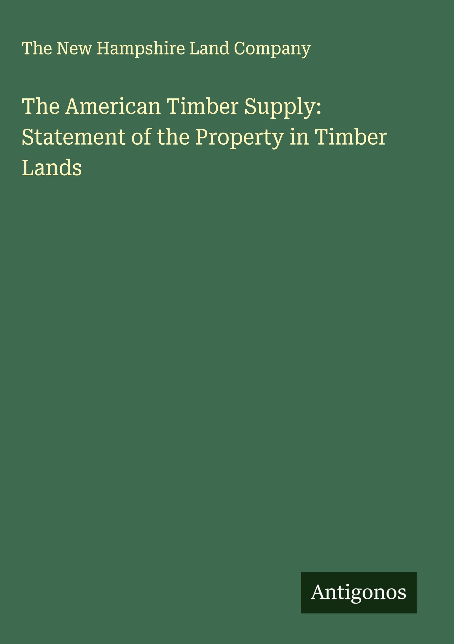 The American Timber Supply: Statement of the Property in Timber Lands Classics