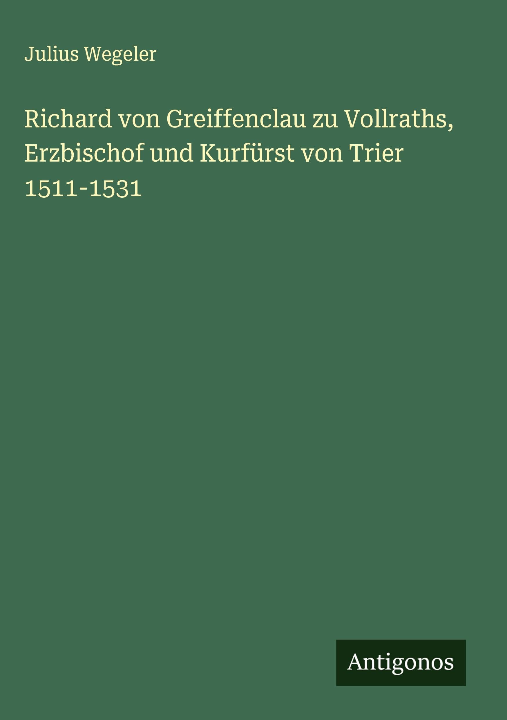 Richard von Greiffenclau zu Vollraths, Erzbischof und Kurfürst von Trier 1511-1531 Classics