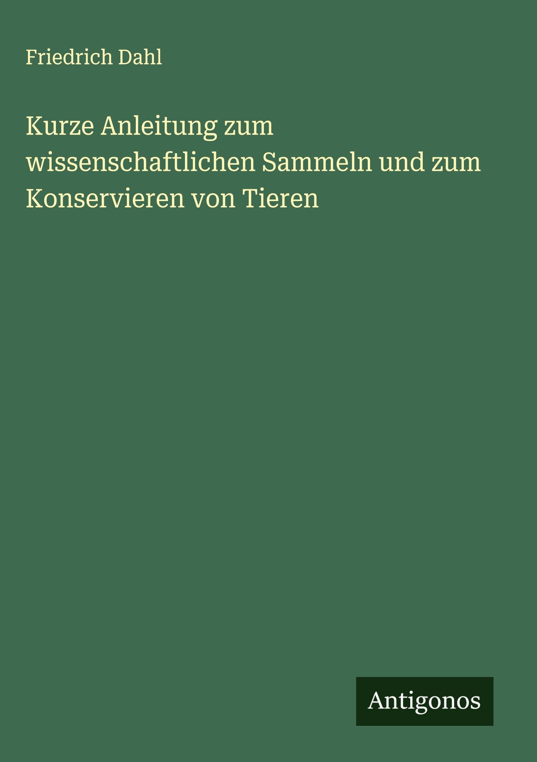 Kurze Anleitung zum wissenschaftlichen Sammeln und zum Konservieren von Tieren Classics
