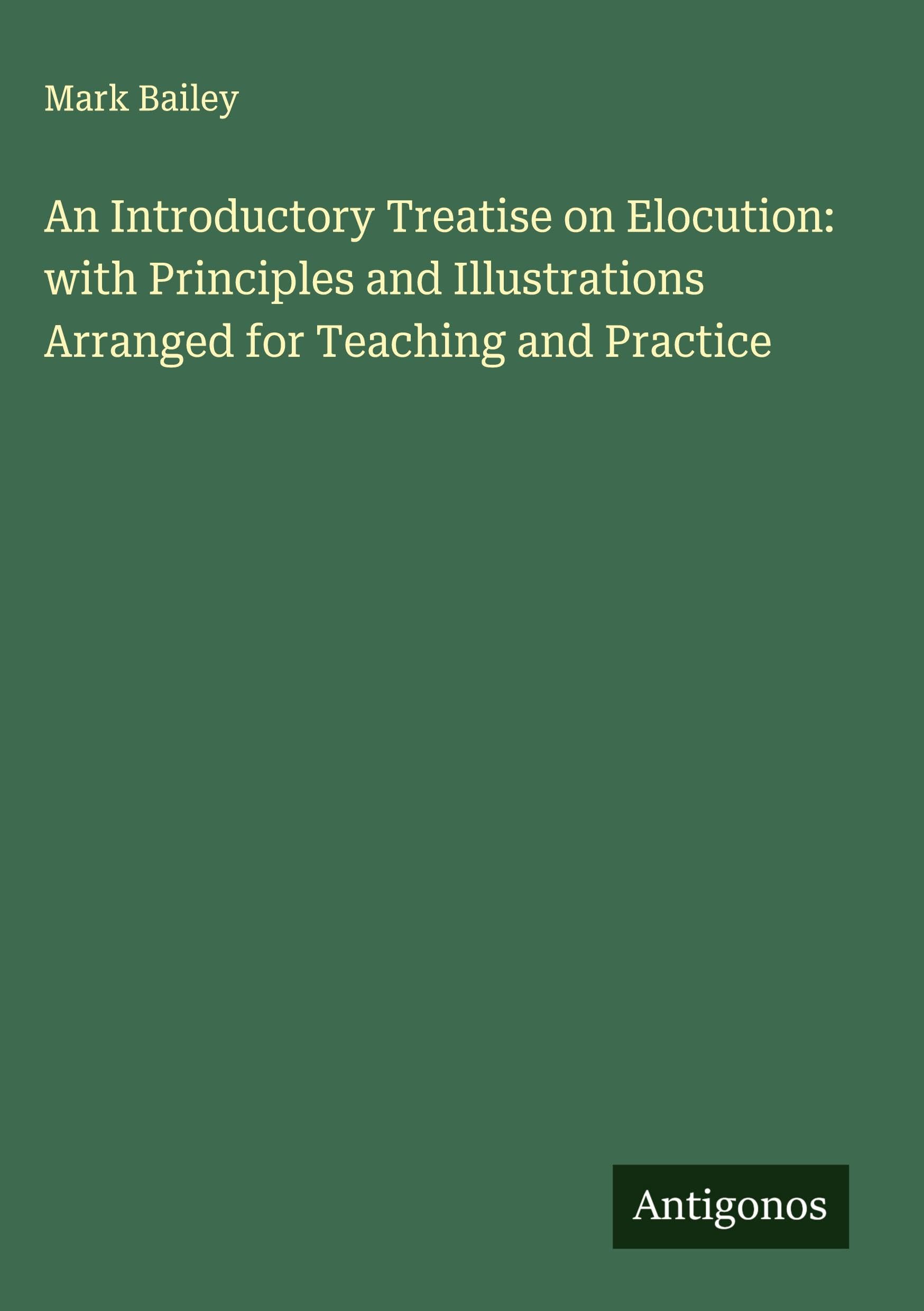 An Introductory Treatise on Elocution: with Principles and Illustrations Arranged for Teaching and Practice Classics
