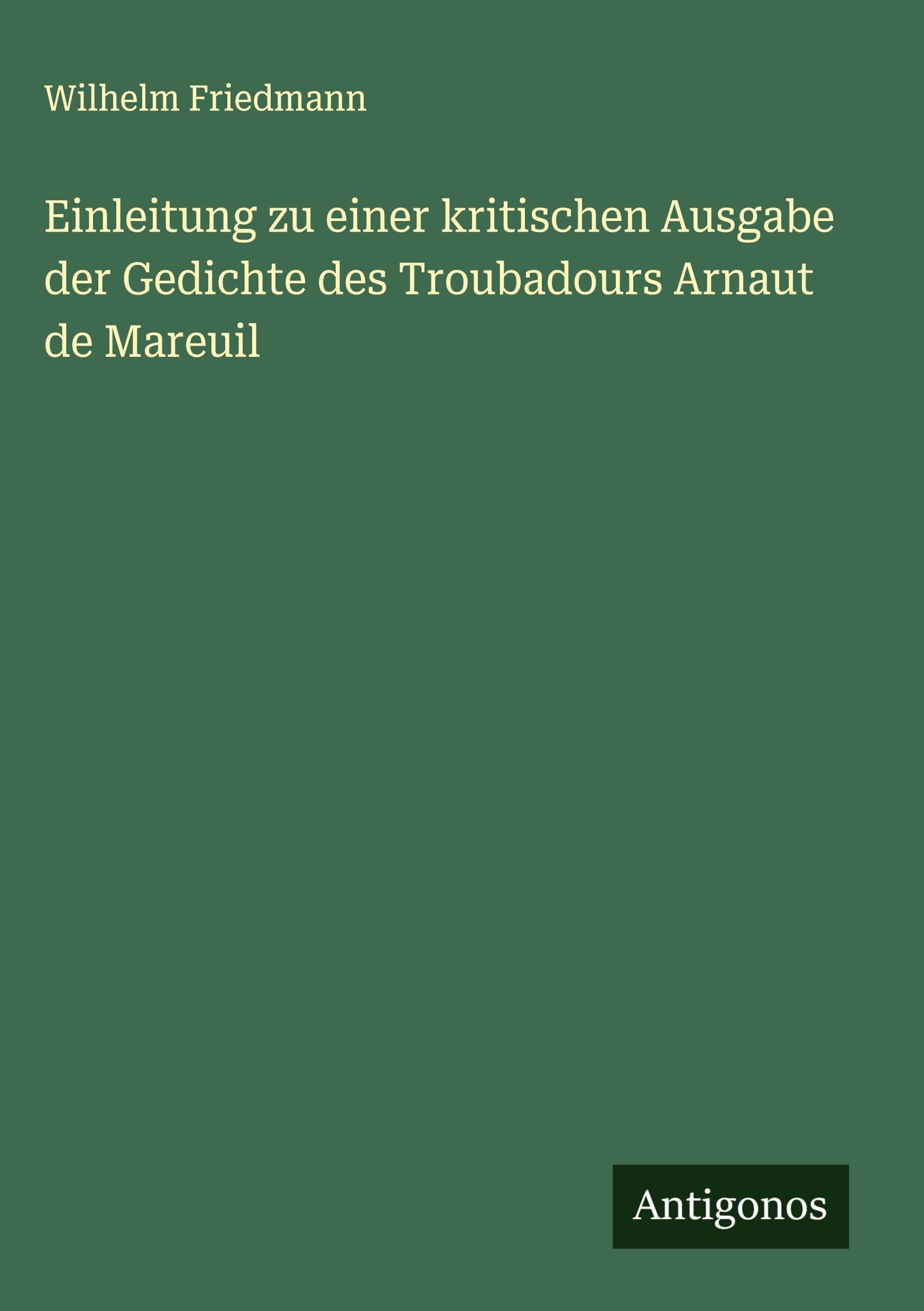 Einleitung zu einer kritischen Ausgabe der Gedichte des Troubadours Arnaut de Mareuil Classics