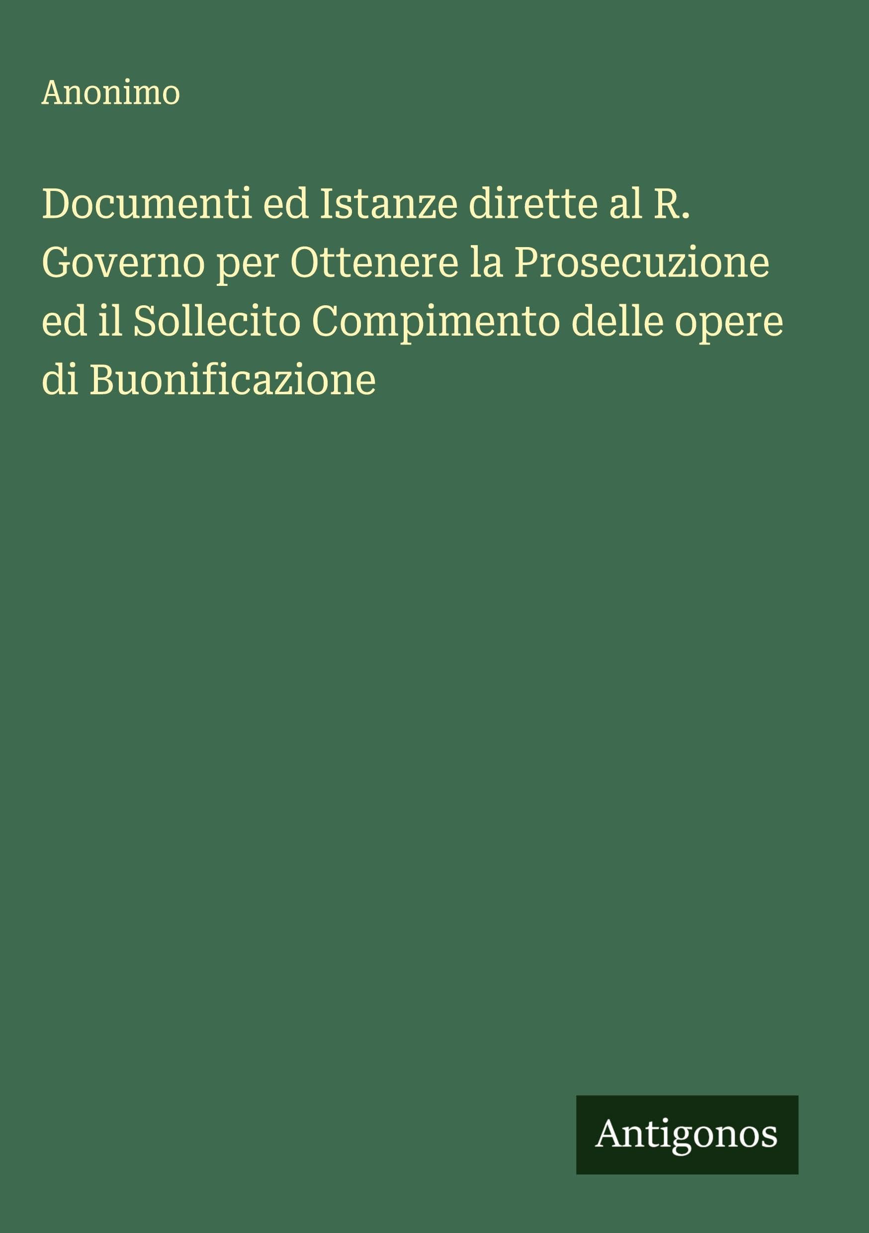 Documenti ed Istanze dirette al R. Governo per Ottenere la Prosecuzione ed il Sollecito Compimento delle opere di Buonificazione Classics