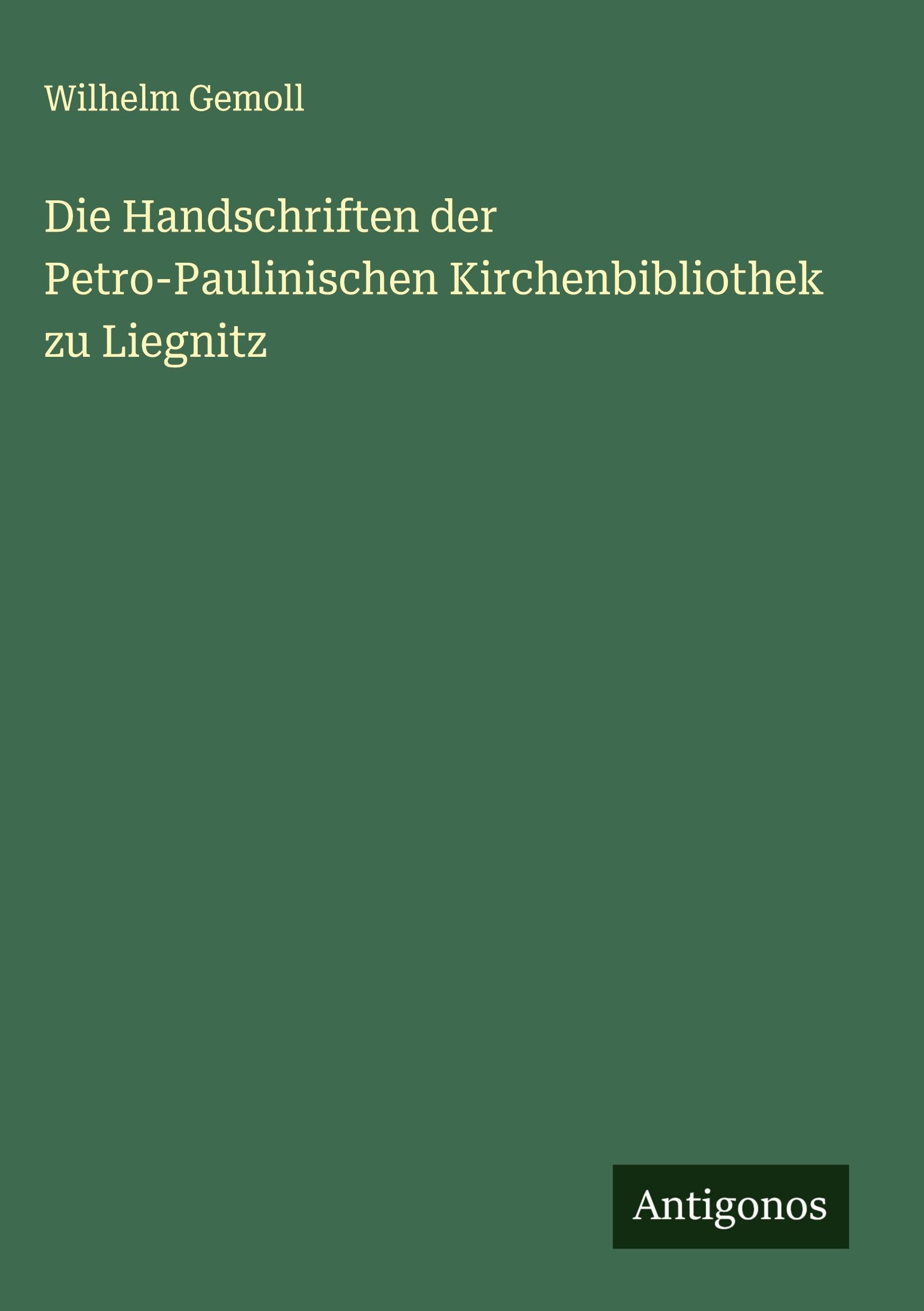 Die Handschriften der Petro-Paulinischen Kirchenbibliothek zu Liegnitz Classics