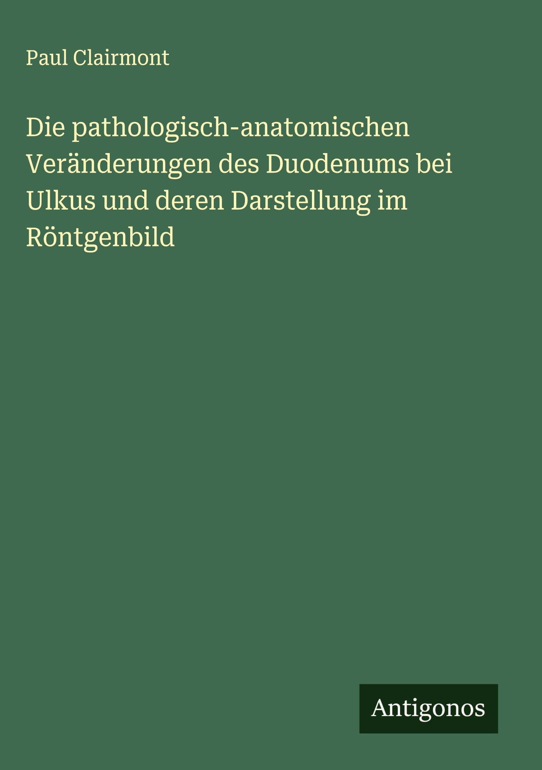 Die pathologisch-anatomischen Veränderungen des Duodenums bei Ulkus und deren Darstellung im Röntgenbild Classics