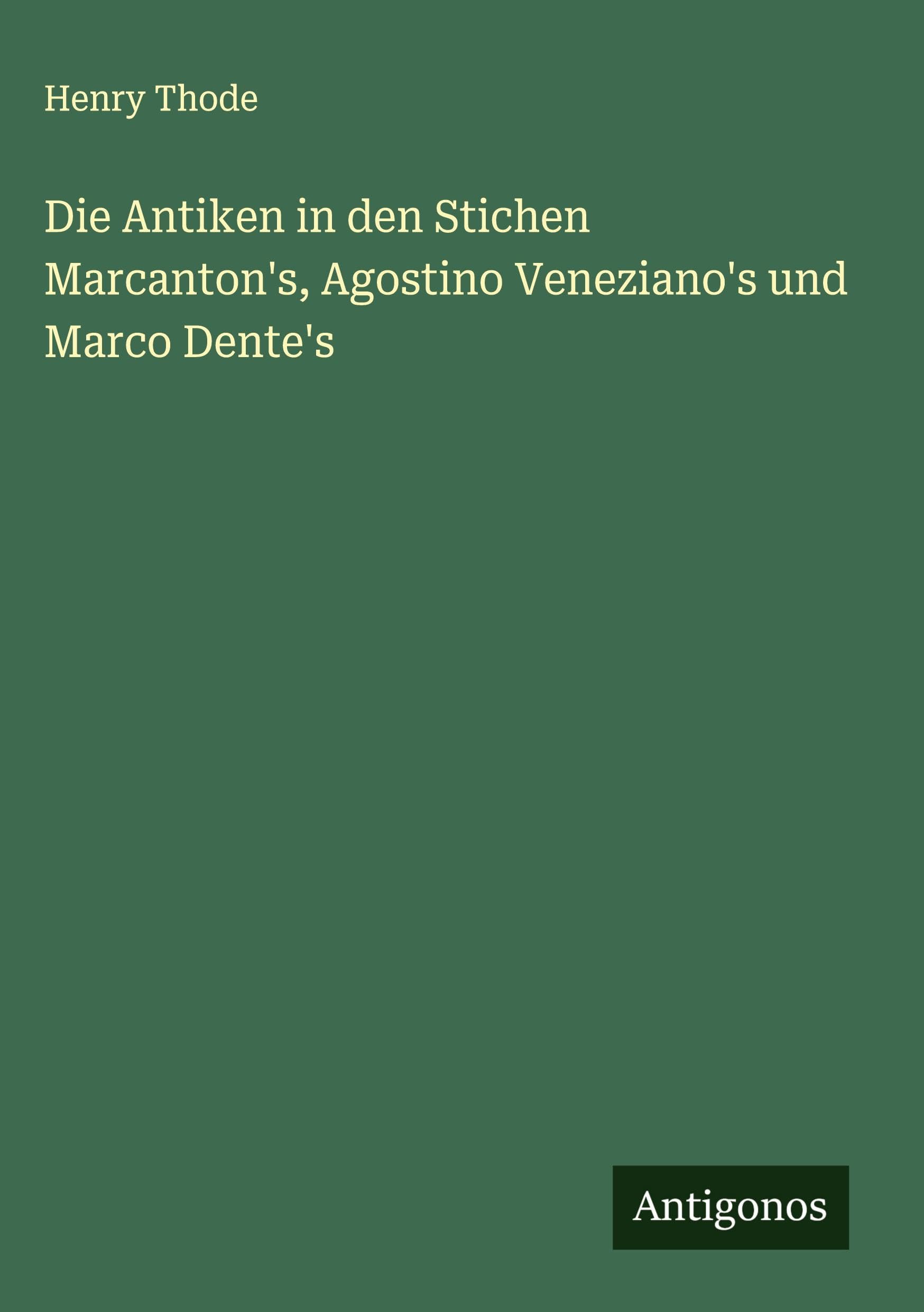 Die Antiken in den Stichen Marcanton's, Agostino Veneziano's und Marco Dente's Classics