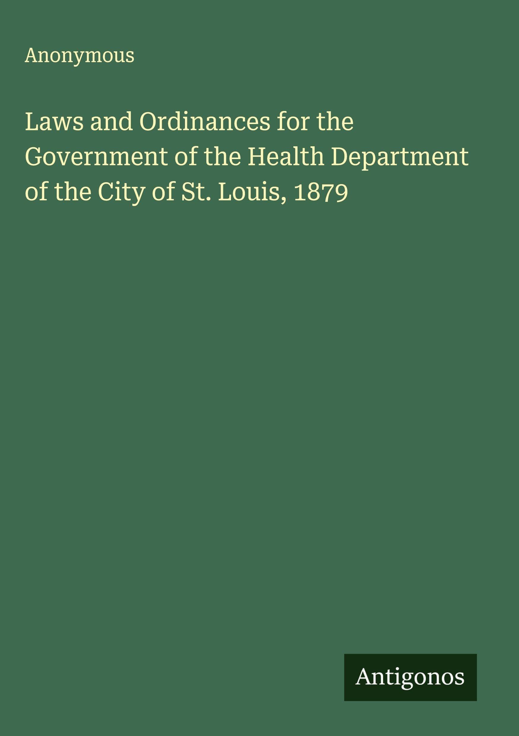 Laws and Ordinances for the Government of the Health Department of the City of St. Louis, 1879 Classics