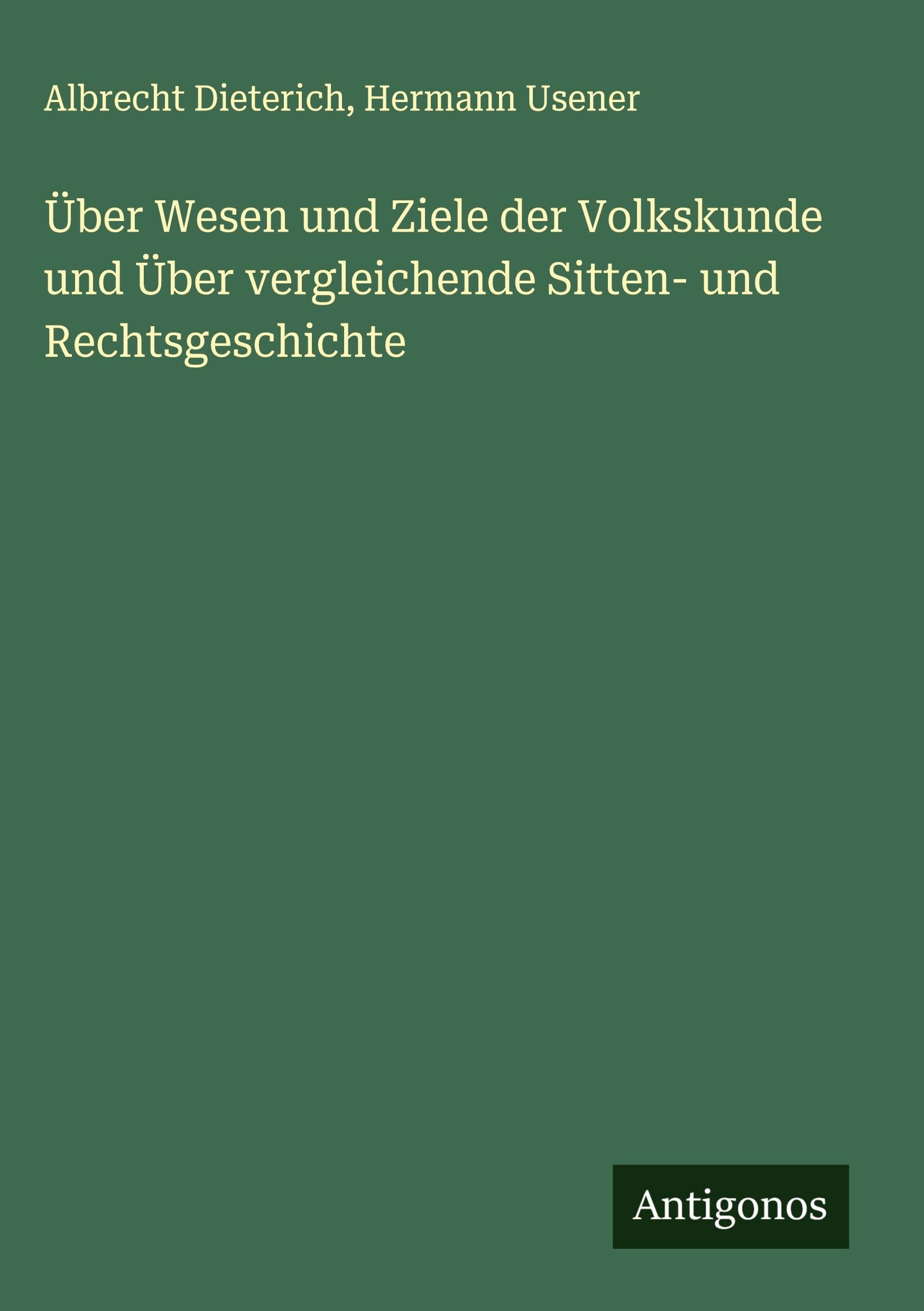 Über Wesen und Ziele der Volkskunde und Über vergleichende Sitten- und Rechtsgeschichte Classics