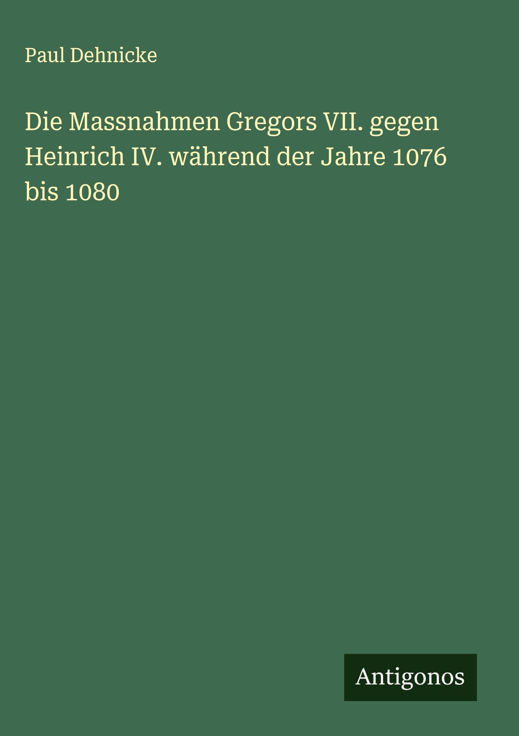 Die Massnahmen Gregors VII. gegen Heinrich IV. während der Jahre 1076 bis 1080 Classics