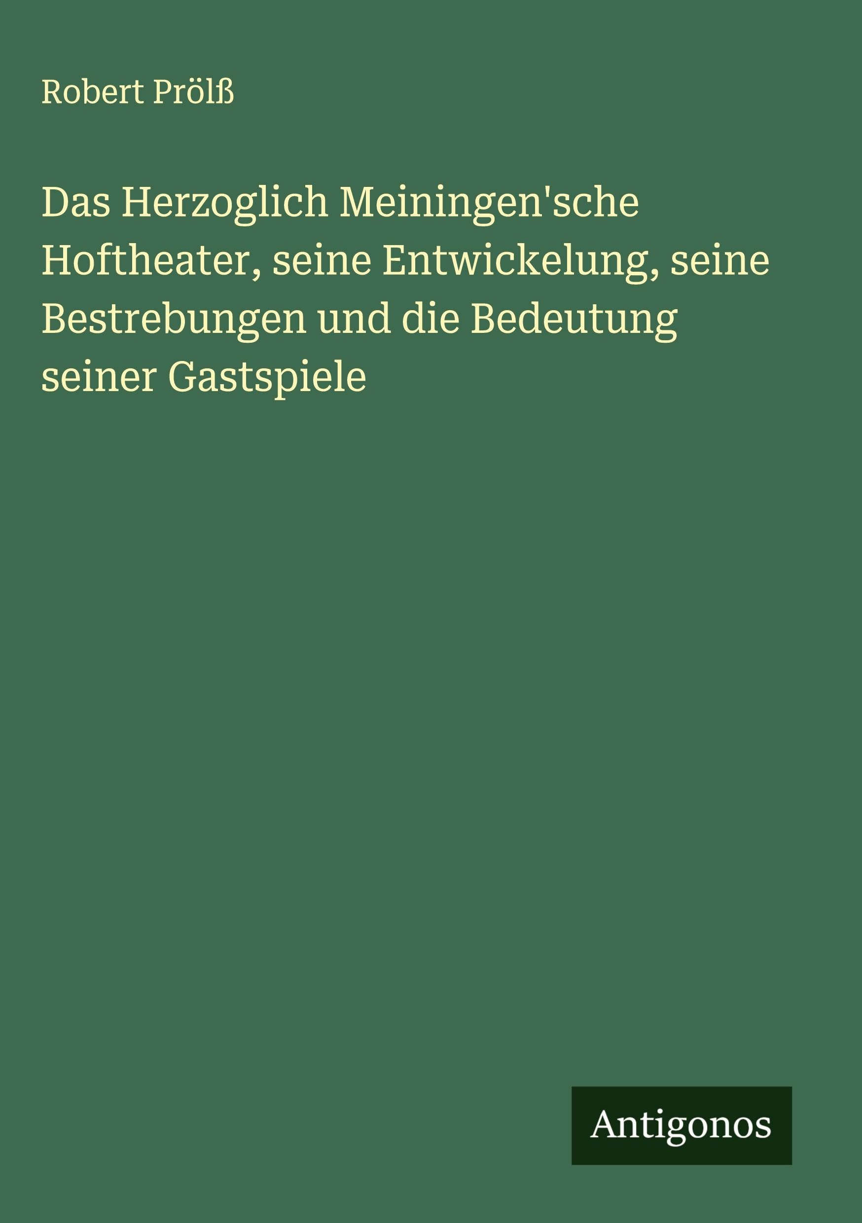 Das Herzoglich Meiningen'sche Hoftheater, seine Entwickelung, seine Bestrebungen und die Bedeutung seiner Gastspiele Classics