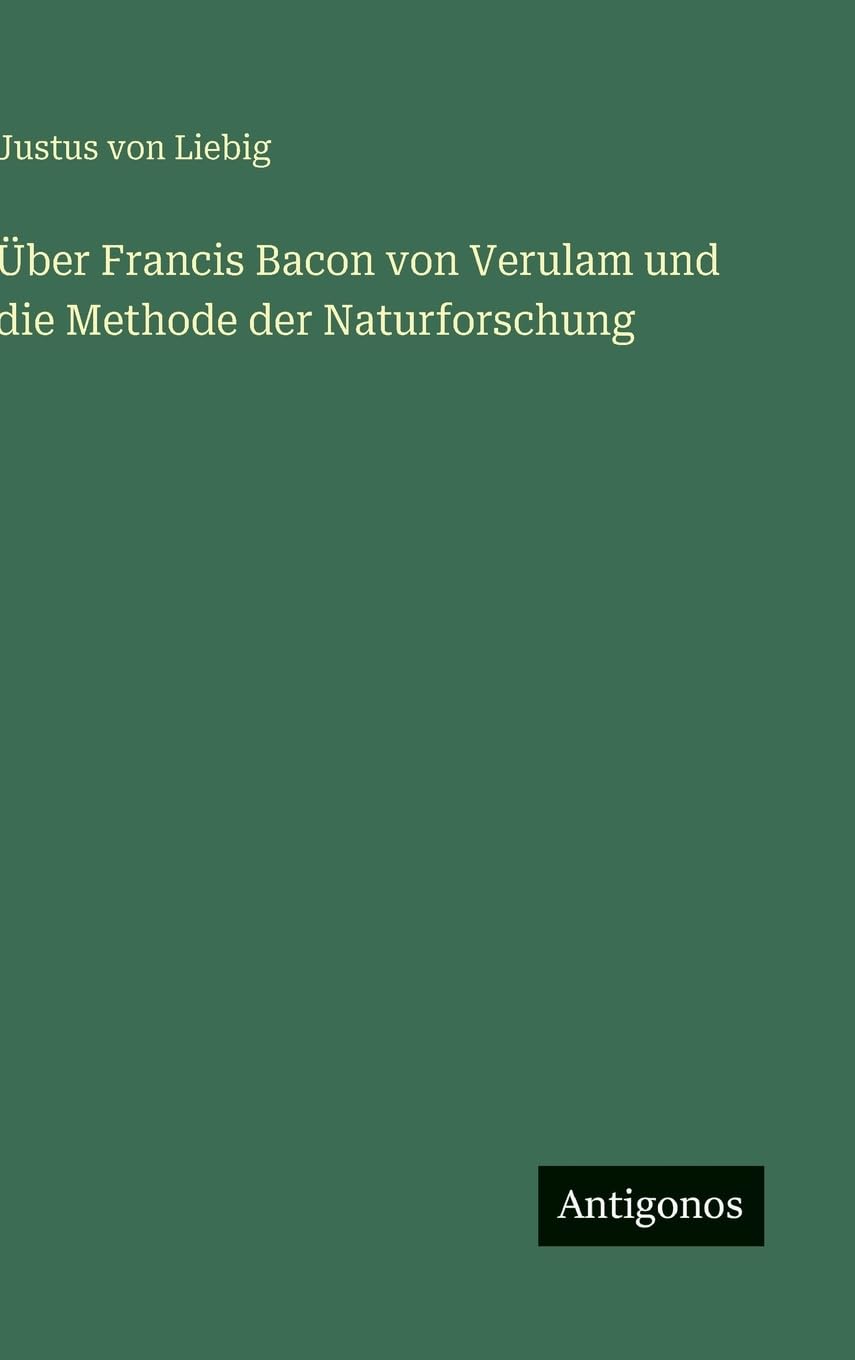 Über Francis Bacon von Verulam und die Methode der Naturforschung Classics