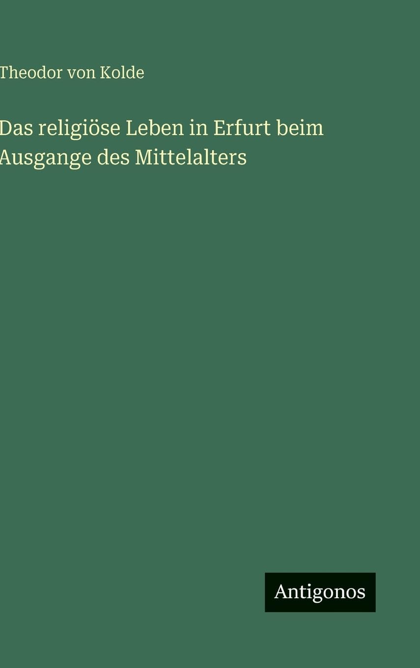 Das religiöse Leben in Erfurt beim Ausgange des Mittelalters Classics