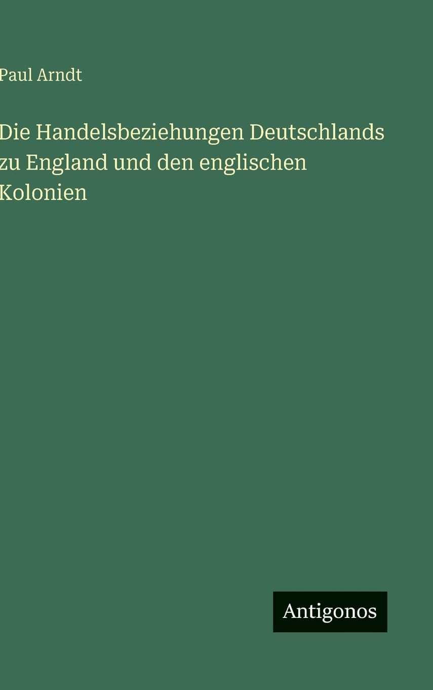 Die Handelsbeziehungen Deutschlands zu England und den englischen Kolonien Classics