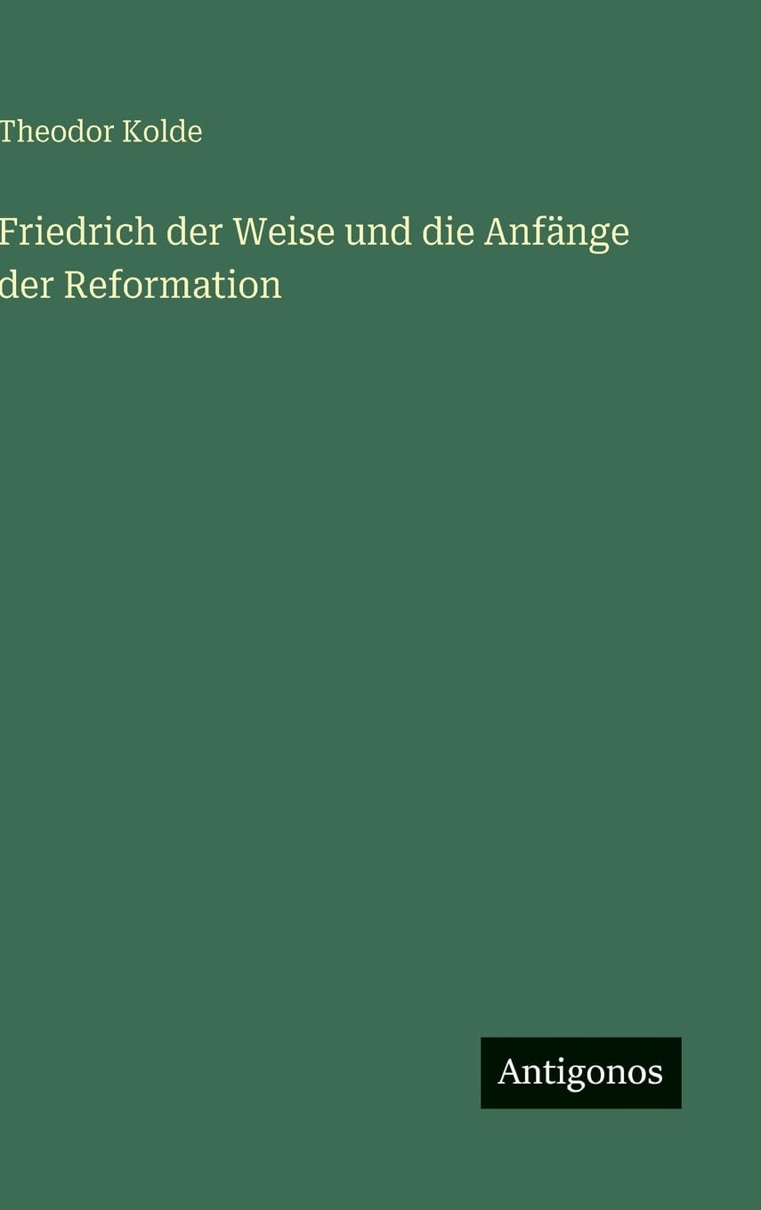 Friedrich der Weise und die Anfänge der Reformation Classics
