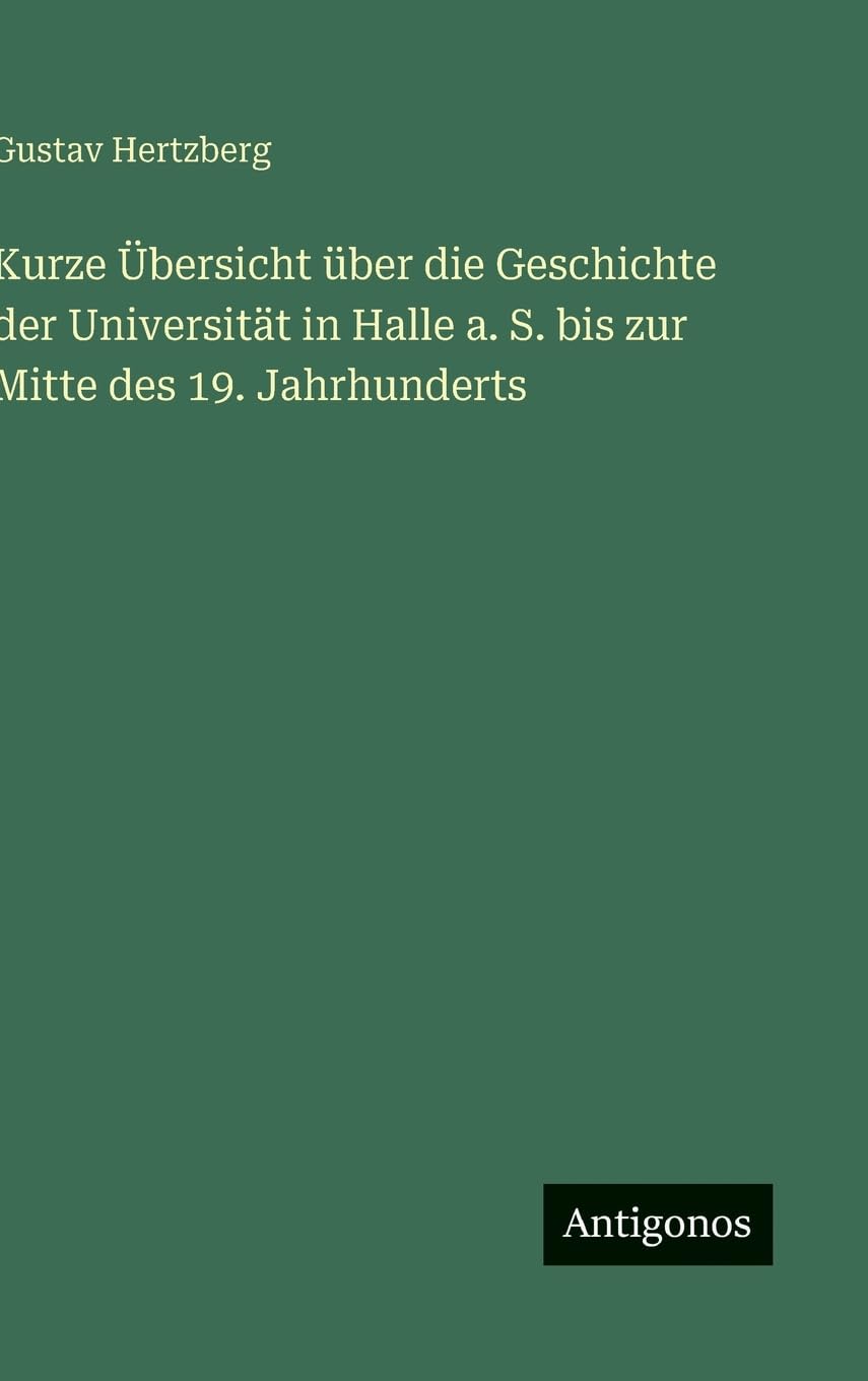 Kurze Übersicht über die Geschichte der Universität in Halle a. S. bis zur Mitte des 19. Jahrhunderts Classics