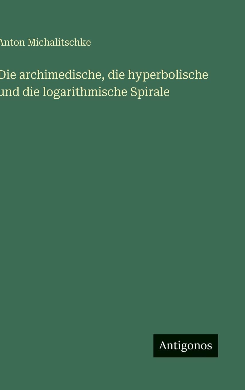 Die archimedische, die hyperbolische und die logarithmische Spirale Classics