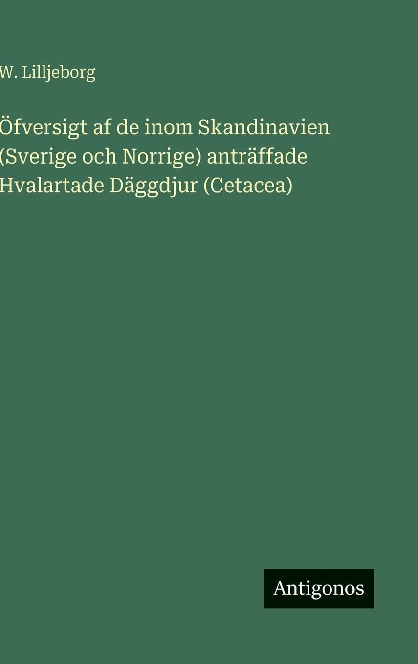 Öfversigt af de inom Skandinavien (Sverige och Norrige) anträffade Hvalartade Däggdjur (Cetacea) Classics
