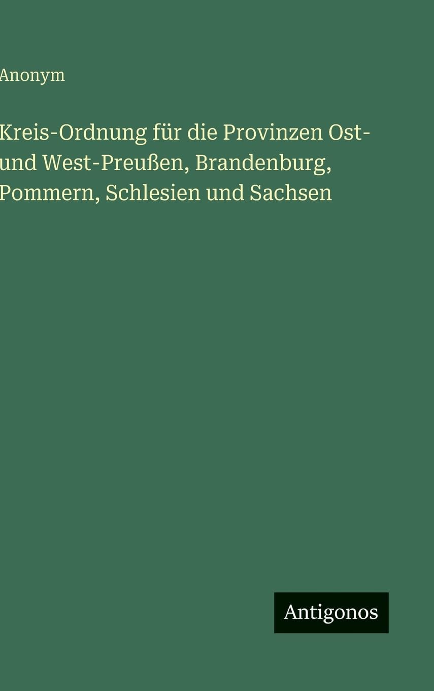 Kreis-Ordnung für die Provinzen Ost- und West-Preußen, Brandenburg, Pommern, Schlesien und Sachsen Classics