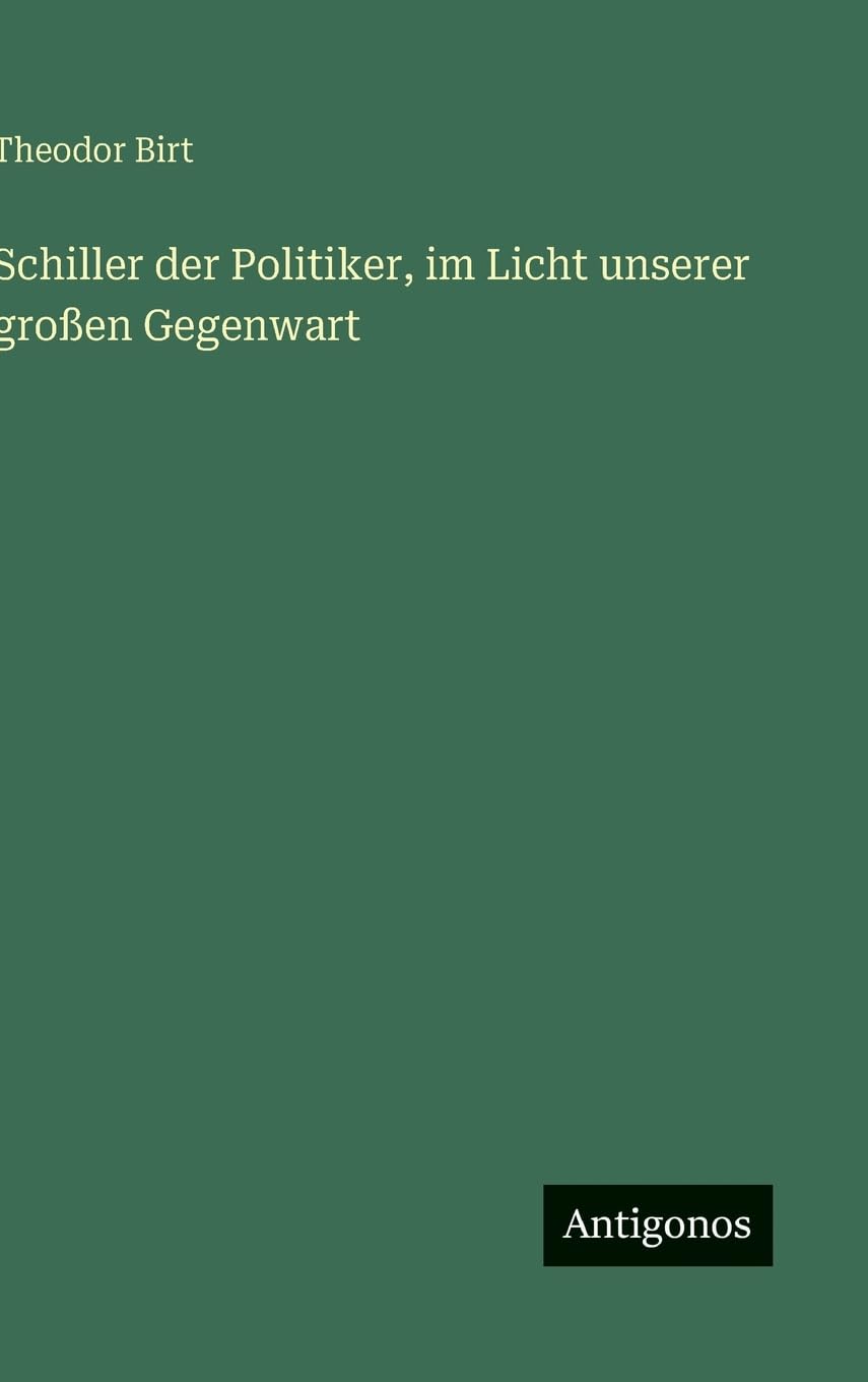 Schiller der Politiker, im Licht unserer großen Gegenwart Classics