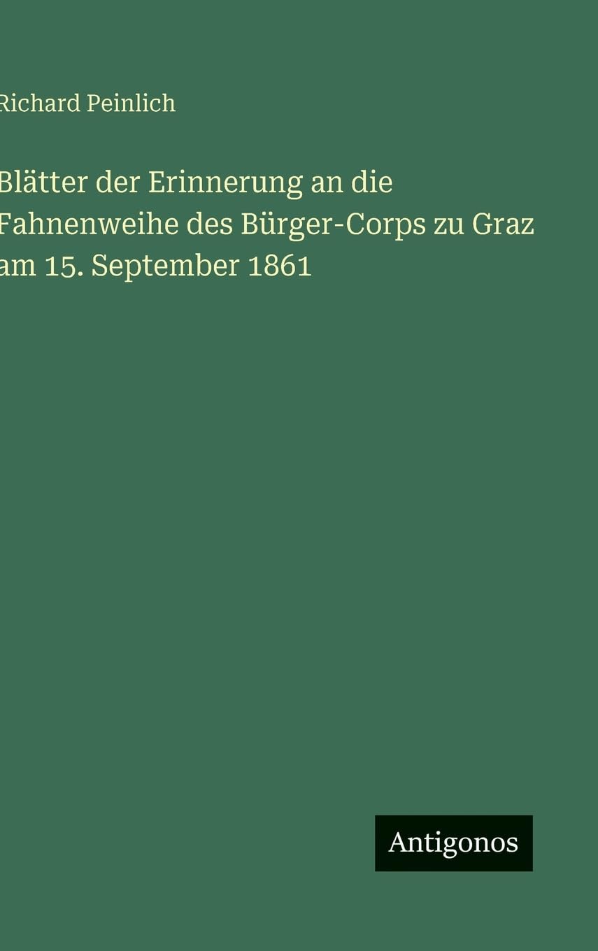Blätter der Erinnerung an die Fahnenweihe des Bürger-Corps zu Graz am 15. September 1861 Classics