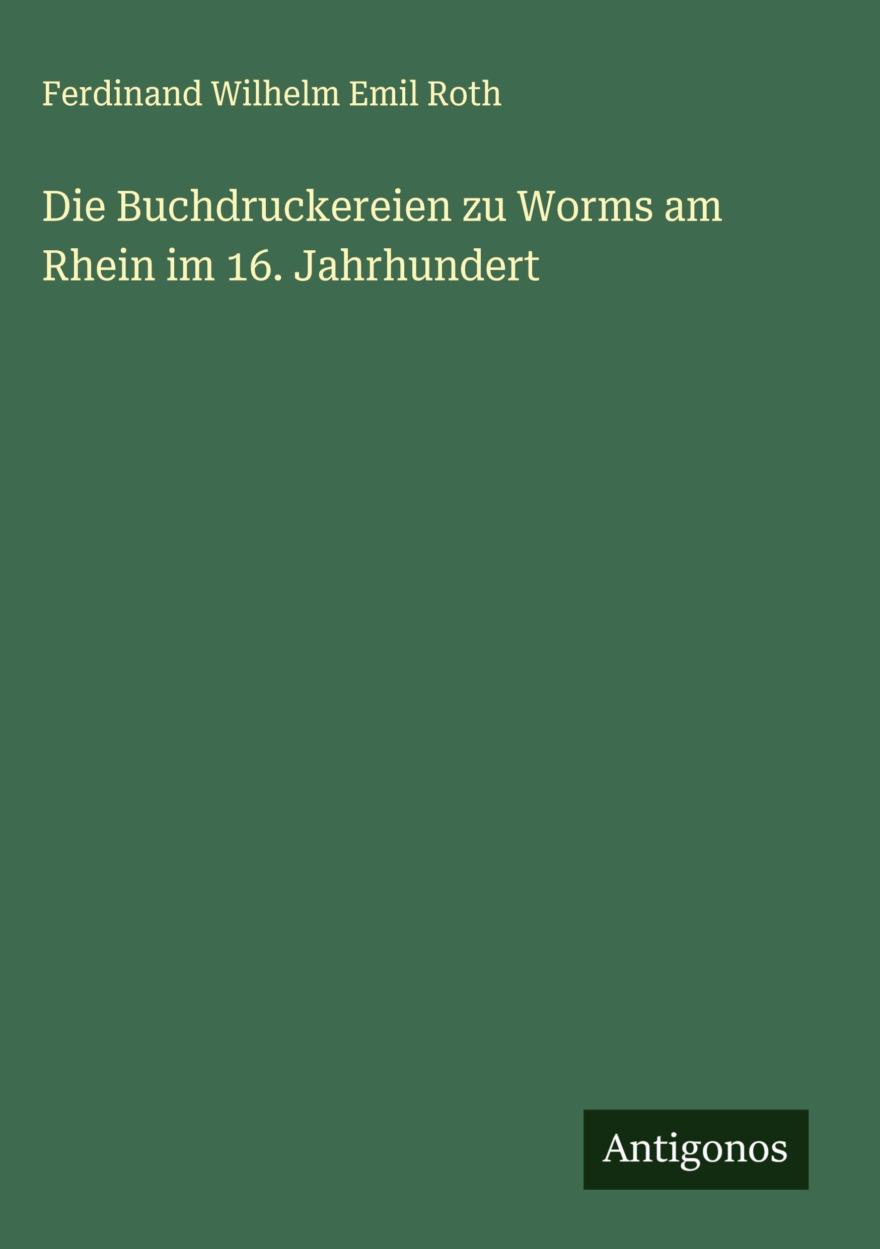 Die Buchdruckereien zu Worms am Rhein im 16. Jahrhundert Classics