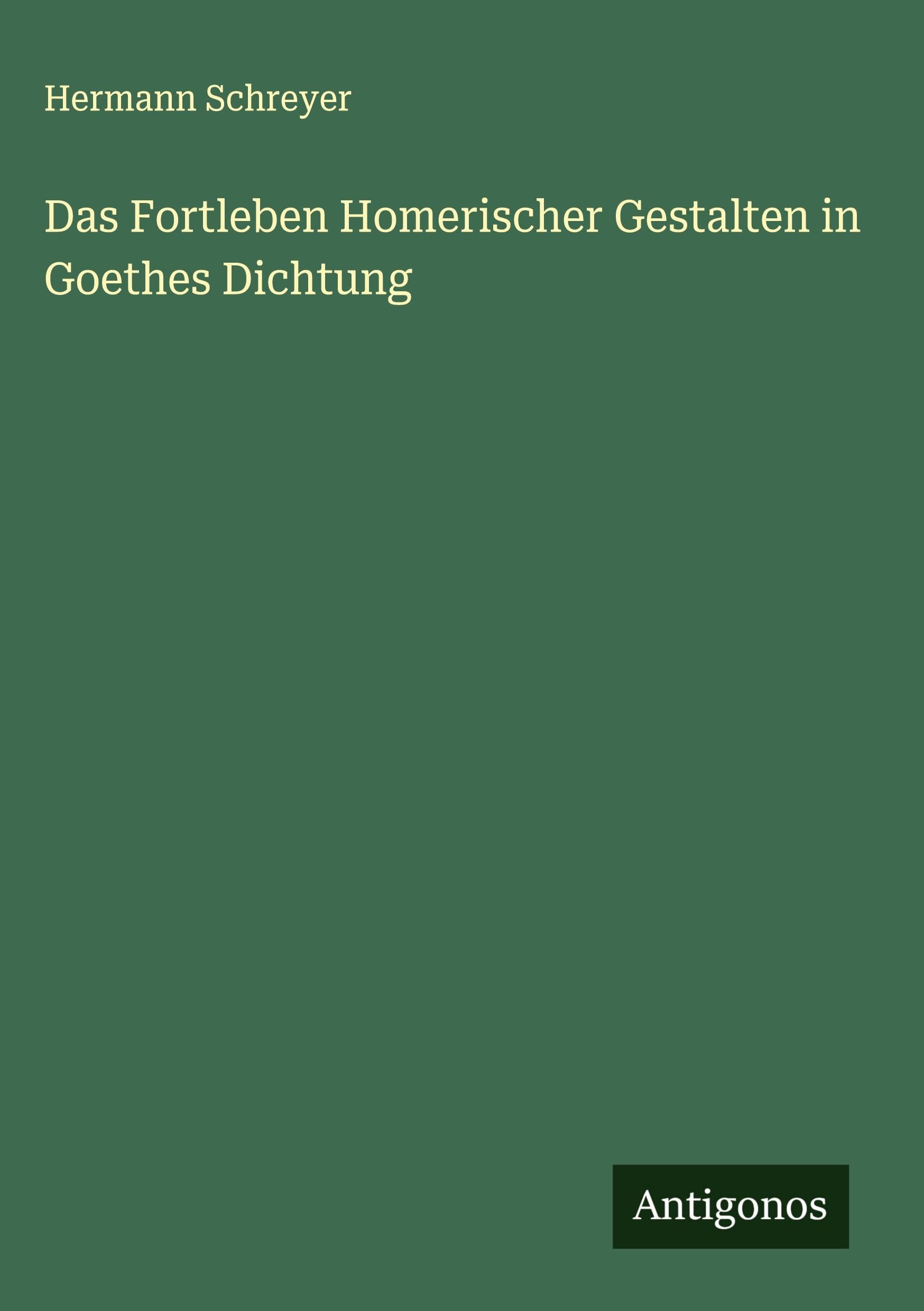Das Fortleben Homerischer Gestalten in Goethes Dichtung Classics