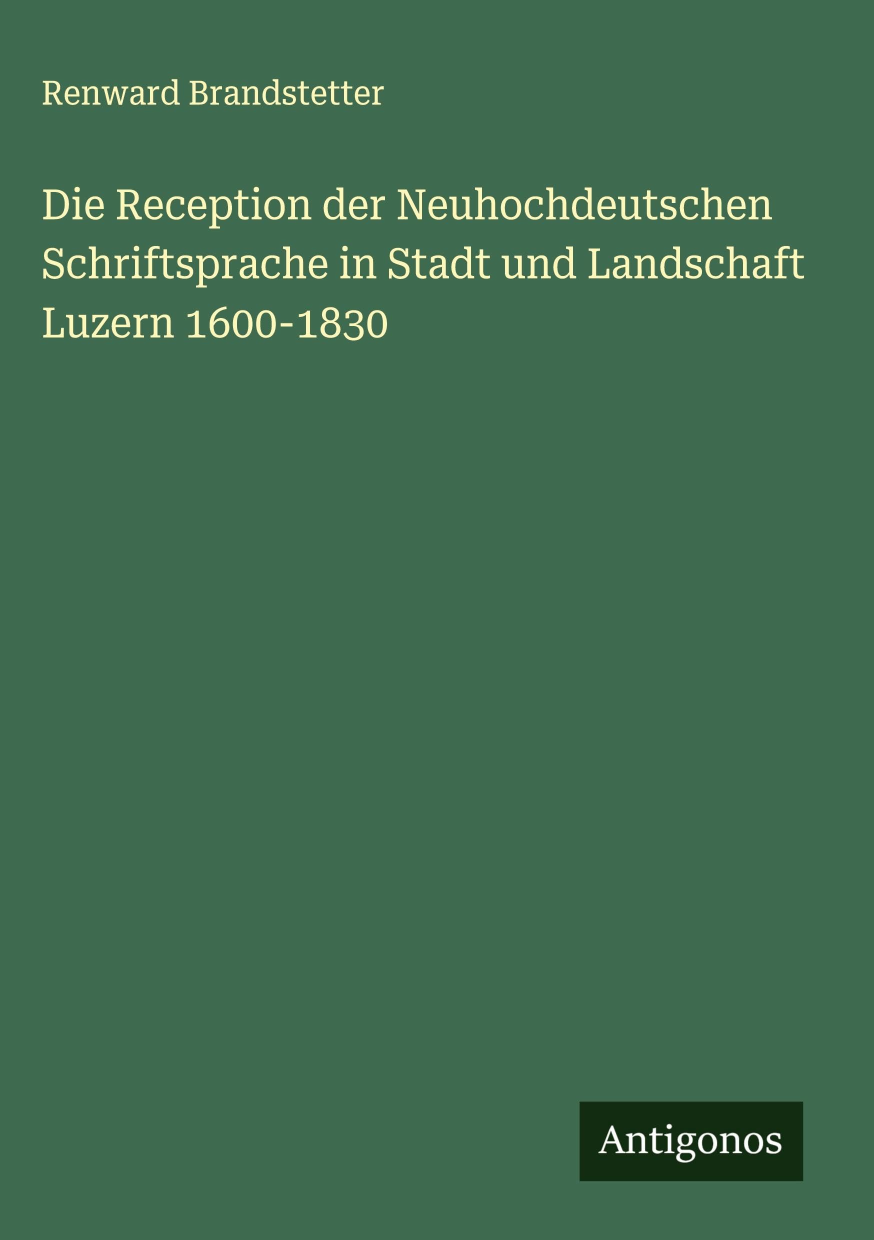 Die Reception der Neuhochdeutschen Schriftsprache in Stadt und Landschaft Luzern 1600-1830 Classics